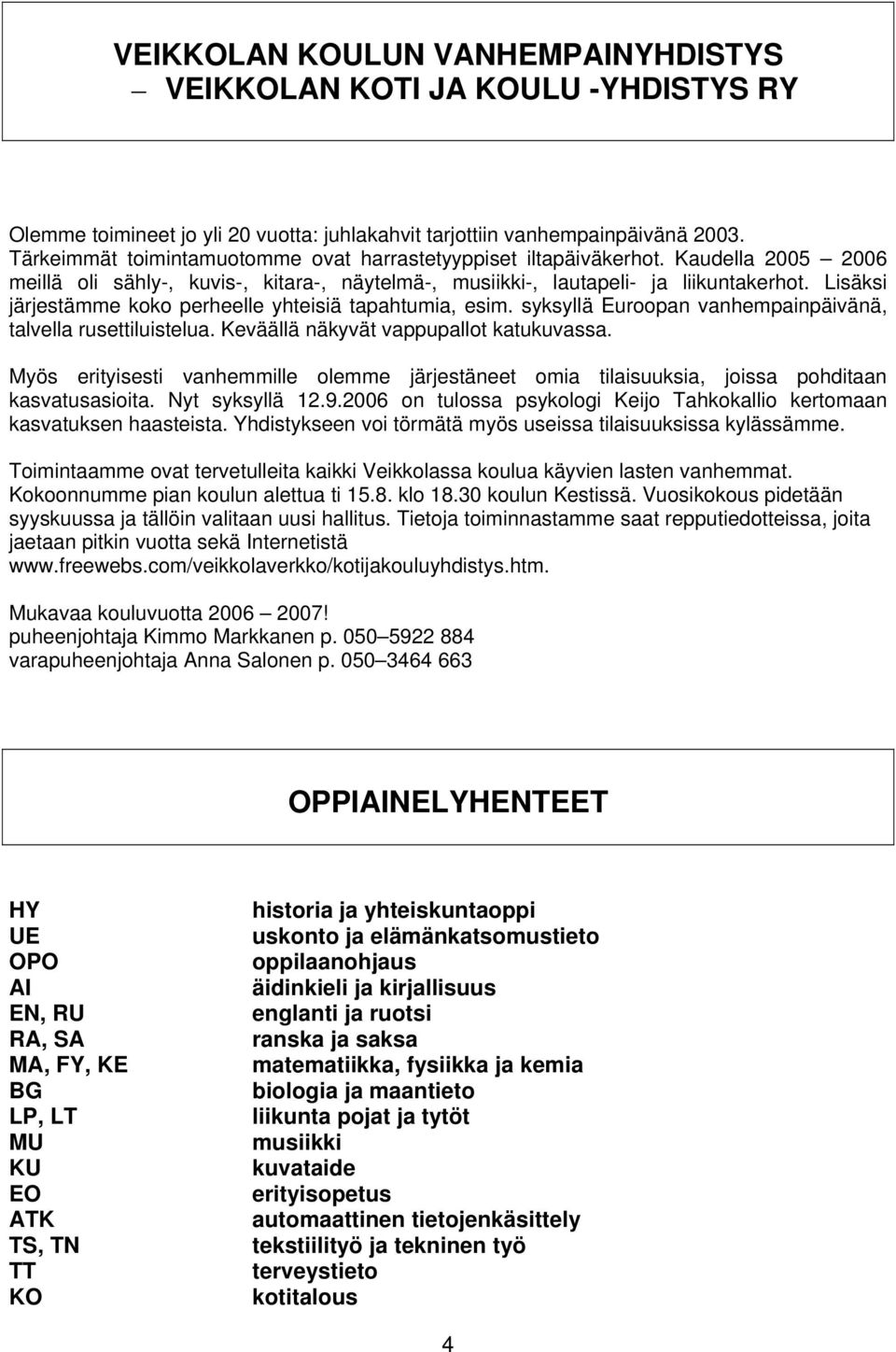 Lisäksi järjestämme koko perheelle yhteisiä tapahtumia, esim. syksyllä Euroopan vanhempainpäivänä, talvella rusettiluistelua. Keväällä näkyvät vappupallot katukuvassa.