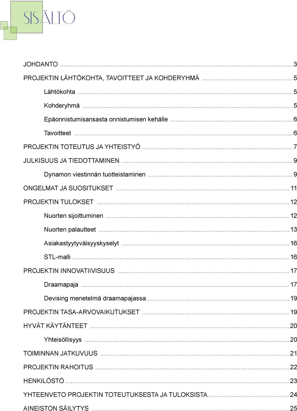 ..12 Nuorten sijoittuminen...12 Nuorten palautteet...13 Asiakastyytyväisyyskyselyt...16 STL-malli...16 PROJEKTIN INNOVATIIVISUUS...17 Draamapaja...17 Devising menetelmä draamapajassa.