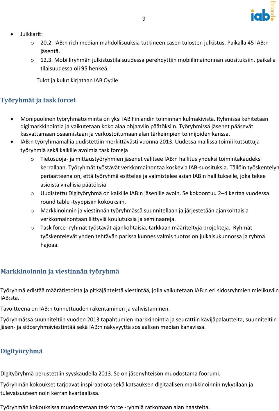 Tulot ja kulut kirjataan IAB Oy:lle Työryhmät ja task forcet Monipuolinen työryhmätoiminta on yksi IAB Finlandin toiminnan kulmakivistä.