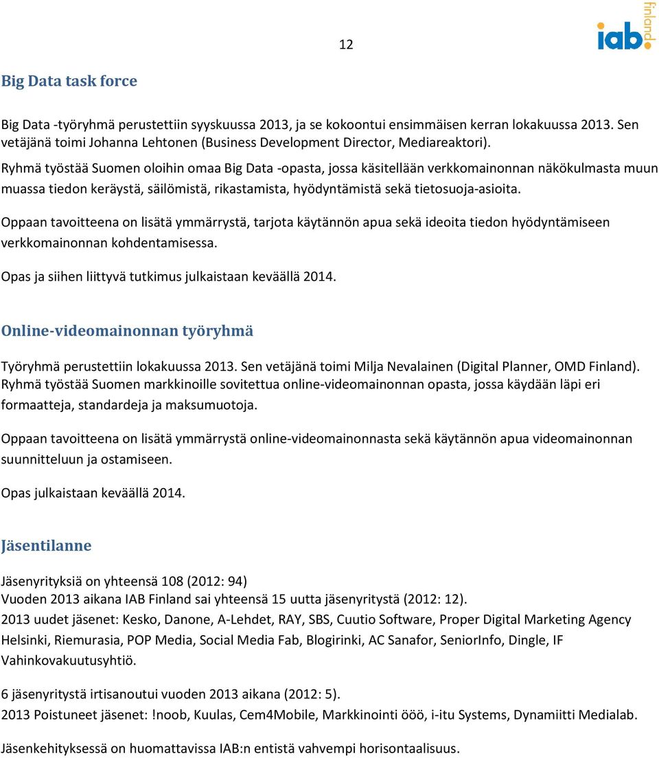 Ryhmä työstää Suomen oloihin omaa Big Data -opasta, jossa käsitellään verkkomainonnan näkökulmasta muun muassa tiedon keräystä, säilömistä, rikastamista, hyödyntämistä sekä tietosuoja-asioita.