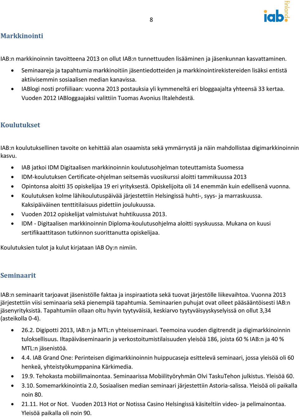 IABlogi nosti profiiliaan: vuonna 2013 postauksia yli kymmeneltä eri bloggaajalta yhteensä 33 kertaa. Vuoden 2012 IABloggaajaksi valittiin Tuomas Avonius Iltalehdestä.