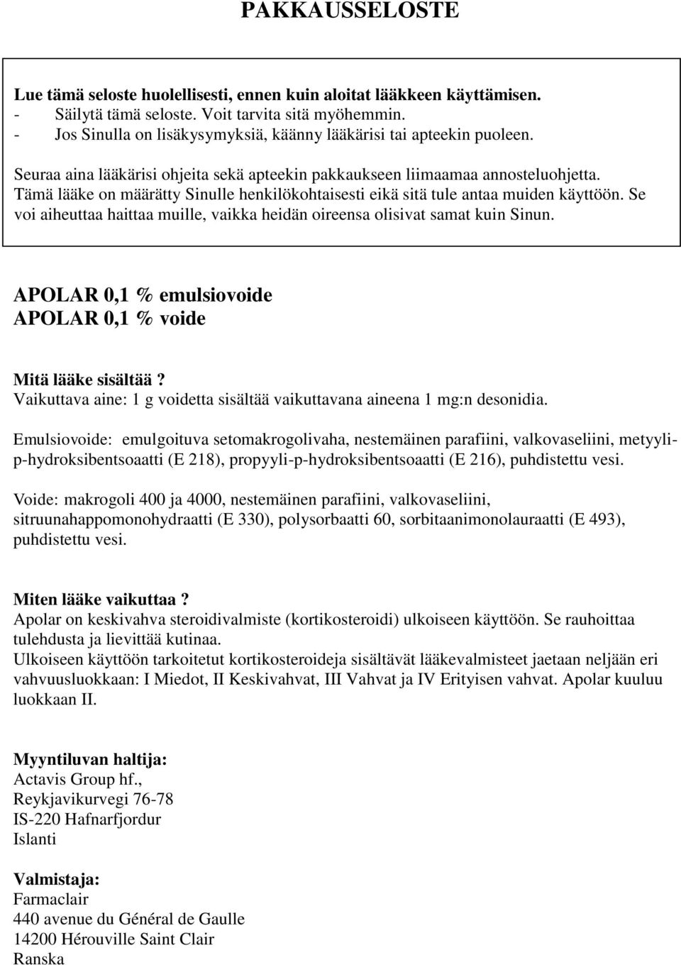 Tämä lääke on määrätty Sinulle henkilökohtaisesti eikä sitä tule antaa muiden käyttöön. Se voi aiheuttaa haittaa muille, vaikka heidän oireensa olisivat samat kuin Sinun.
