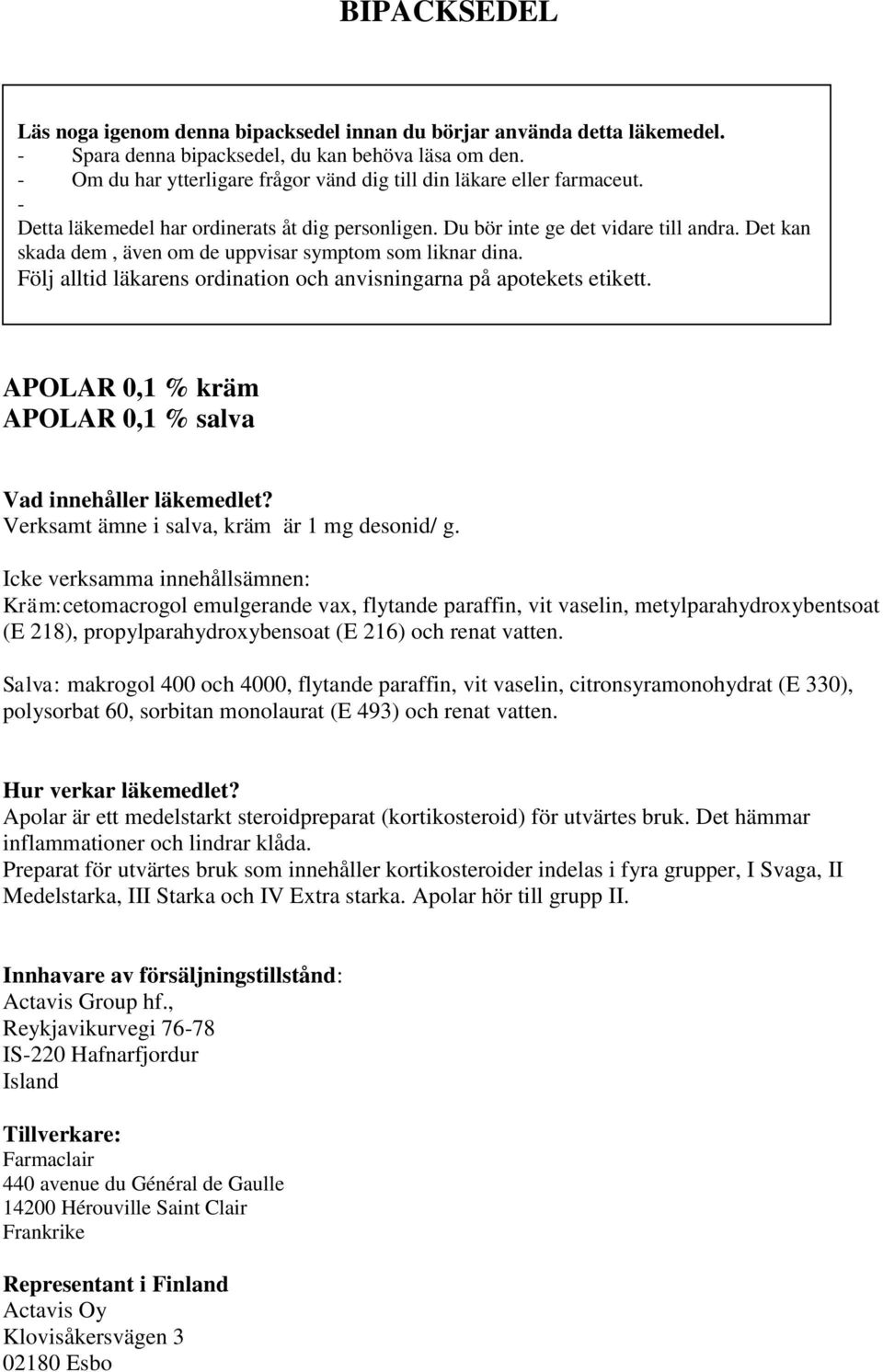 Det kan skada dem, även om de uppvisar symptom som liknar dina. Följ alltid läkarens ordination och anvisningarna på apotekets etikett. APOLAR 0,1 % kräm APOLAR 0,1 % salva Vad innehåller läkemedlet?