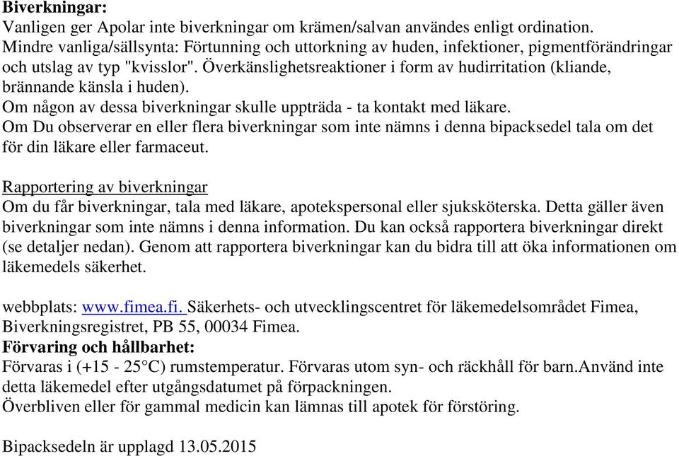 Överkänslighetsreaktioner i form av hudirritation (kliande, brännande känsla i huden). Om någon av dessa biverkningar skulle uppträda - ta kontakt med läkare.
