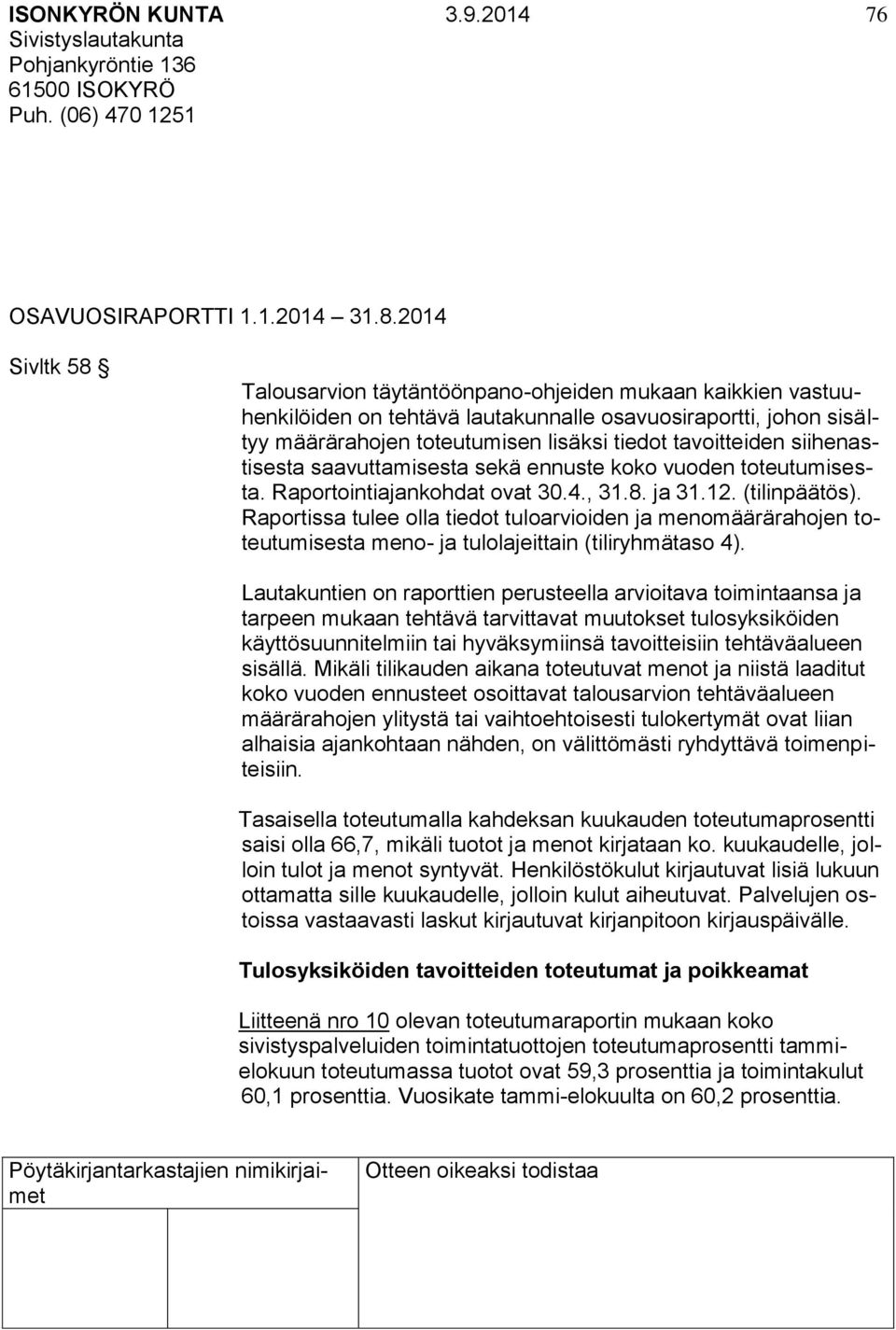 siihenastisesta saavuttamisesta sekä ennuste koko vuoden toteutumisesta. Raportointiajankohdat ovat 30.4., 31.8. ja 31.12. (tilinpäätös).