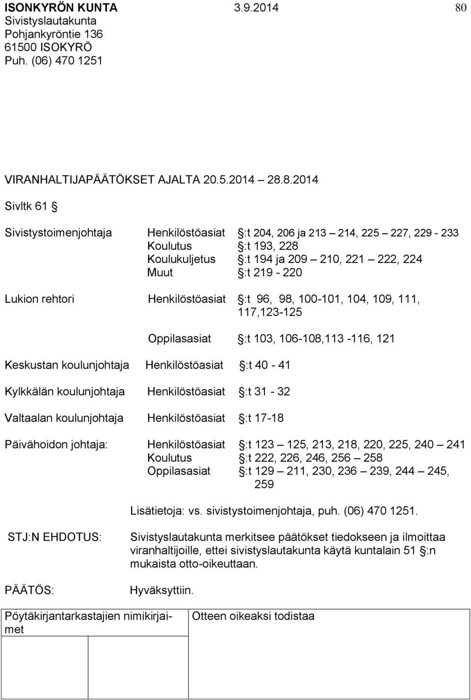 Kylkkälän koulunjohtaja Henkilöstöasiat :t 31-32 Valtaalan koulunjohtaja Henkilöstöasiat :t 17-18 Päivähoidon johtaja: Henkilöstöasiat :t 123 125, 213, 218, 220, 225, 240 241 Koulutus :t 222, 226,