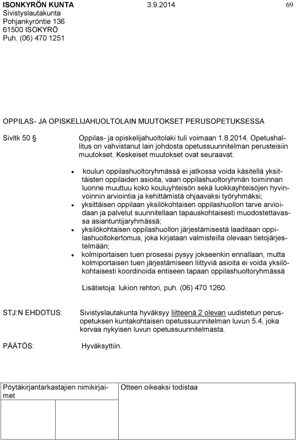 Keskeiset muutokset ovat seuraavat: koulun oppilashuoltoryhmässä ei jatkossa voida käsitellä yksittäisten oppilaiden asioita, vaan oppilashuoltoryhmän toiminnan luonne muuttuu koko kouluyhteisön sekä