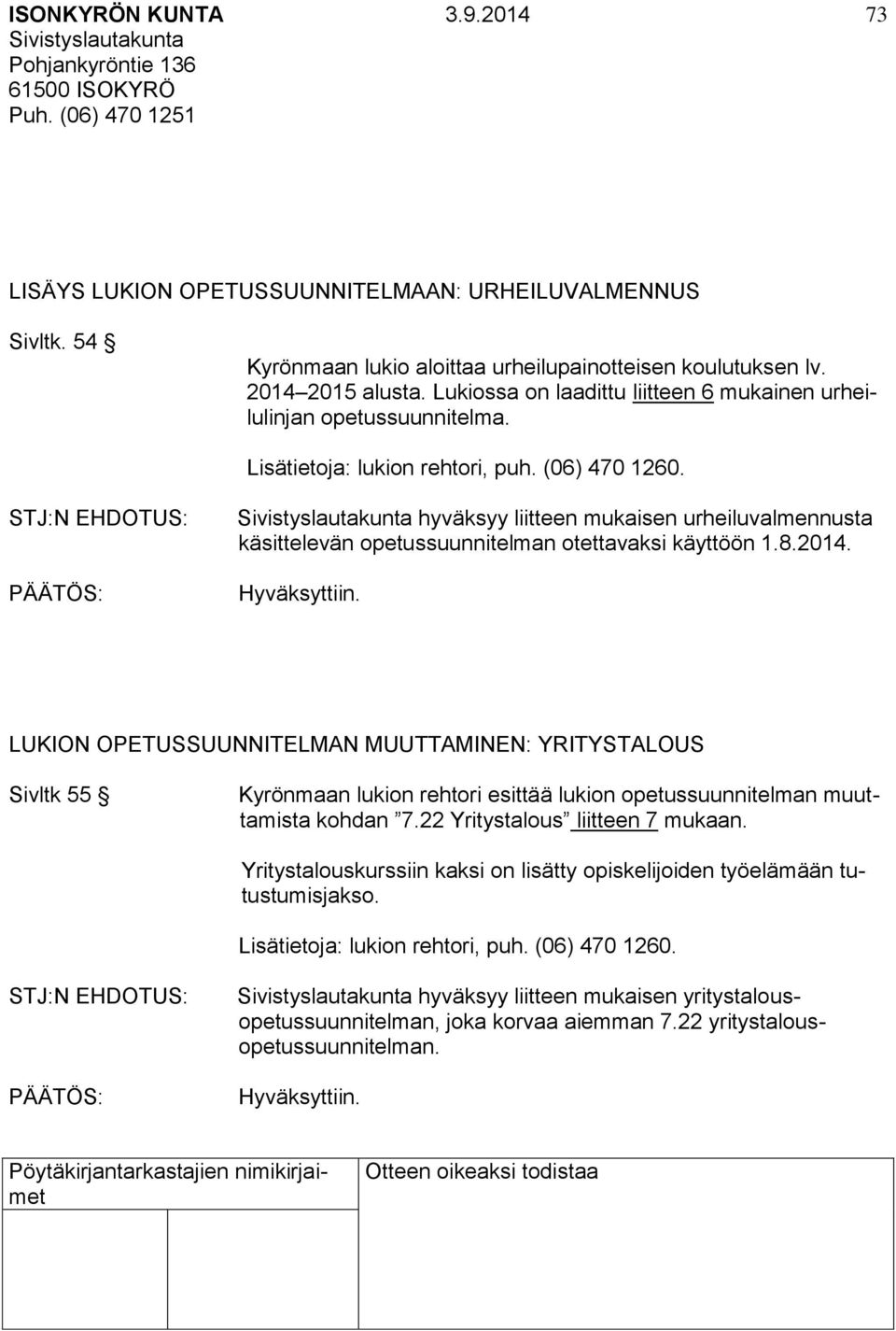 hyväksyy liitteen mukaisen urheiluvalmennusta käsittelevän opetussuunnitelman otettavaksi käyttöön 1.8.2014.