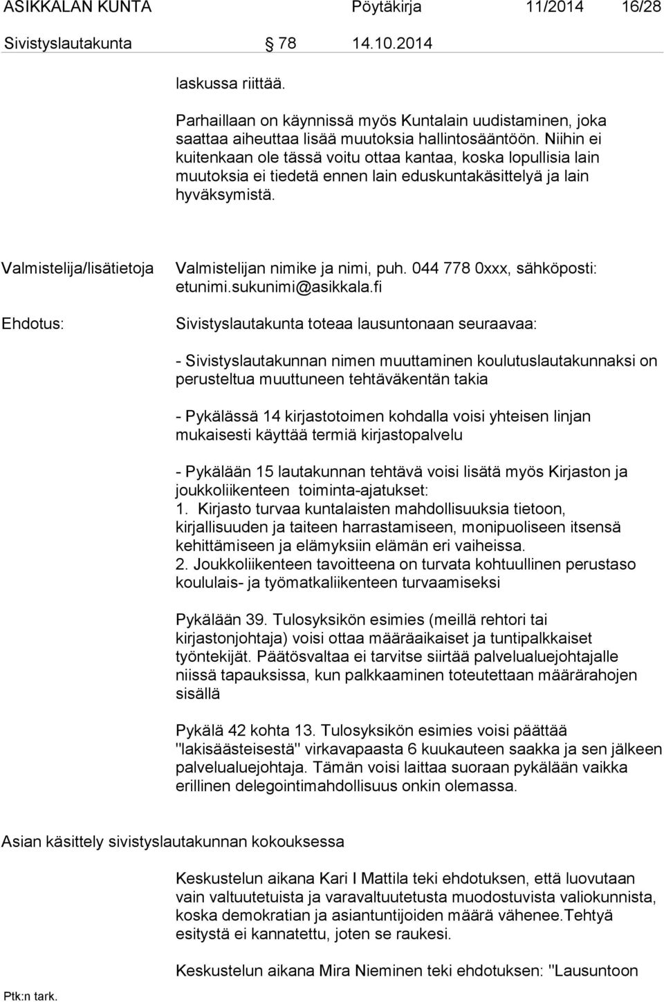 Niihin ei kuitenkaan ole tässä voitu ottaa kantaa, koska lopullisia lain muutoksia ei tiedetä ennen lain eduskuntakäsittelyä ja lain hyväksymistä.