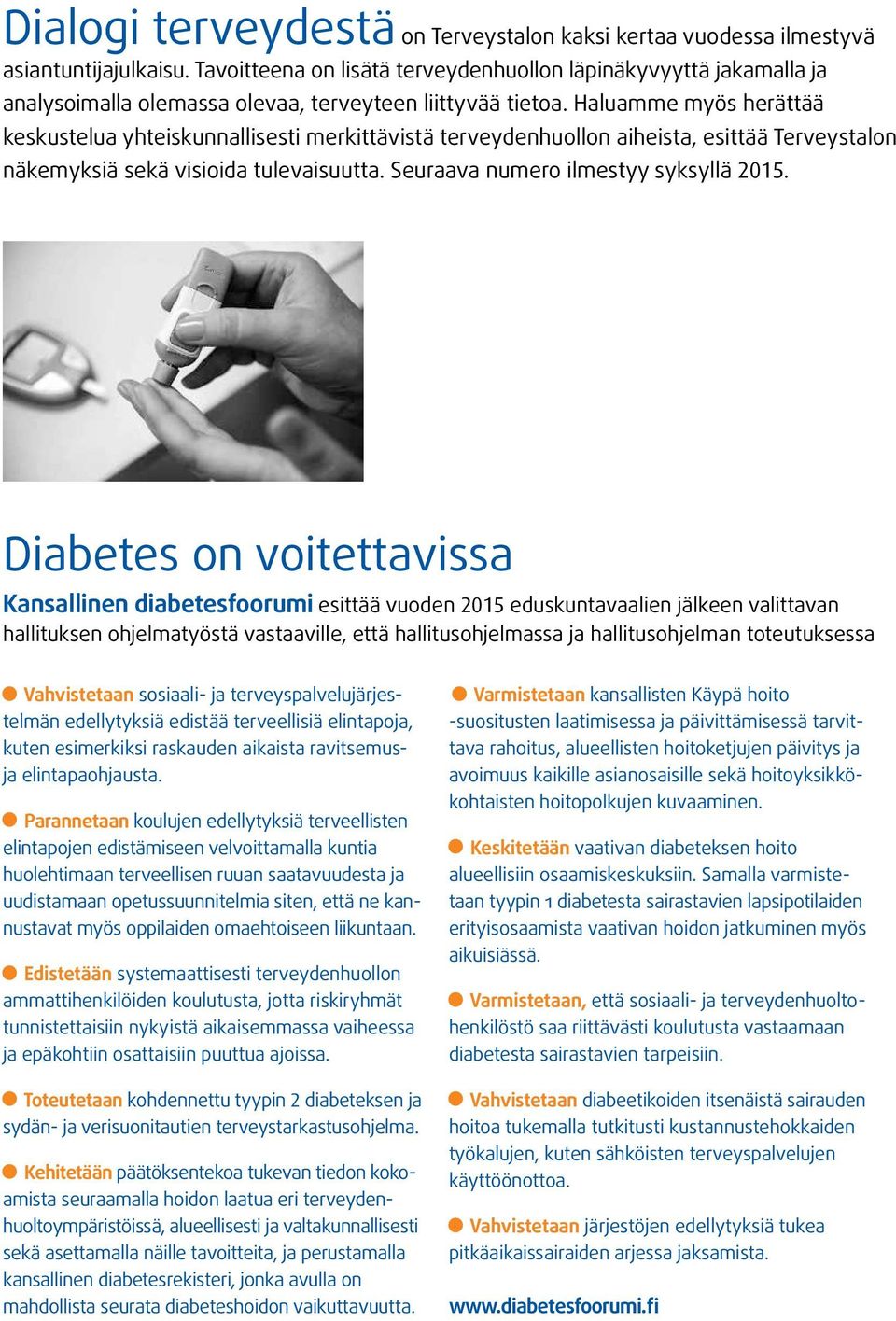 Haluamme myös herättää keskustelua yhteiskunnallisesti merkittävistä terveydenhuollon aiheista, esittää Terveystalon näkemyksiä sekä visioida tulevaisuutta. Seuraava numero ilmestyy syksyllä 2015.