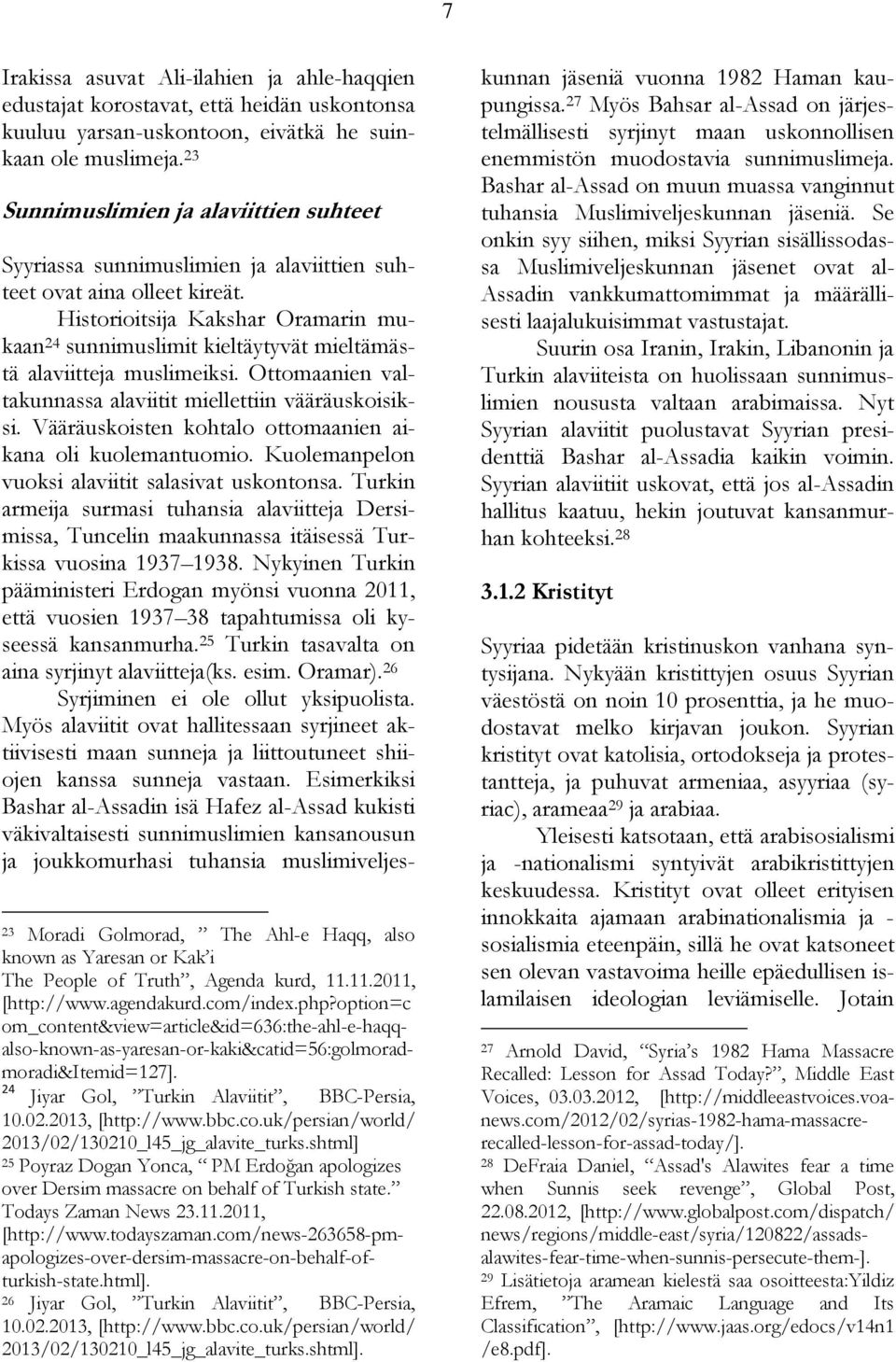 Historioitsija Kakshar Oramarin mukaan 24 sunnimuslimit kieltäytyvät mieltämästä alaviitteja muslimeiksi. Ottomaanien valtakunnassa alaviitit miellettiin vääräuskoisiksi.