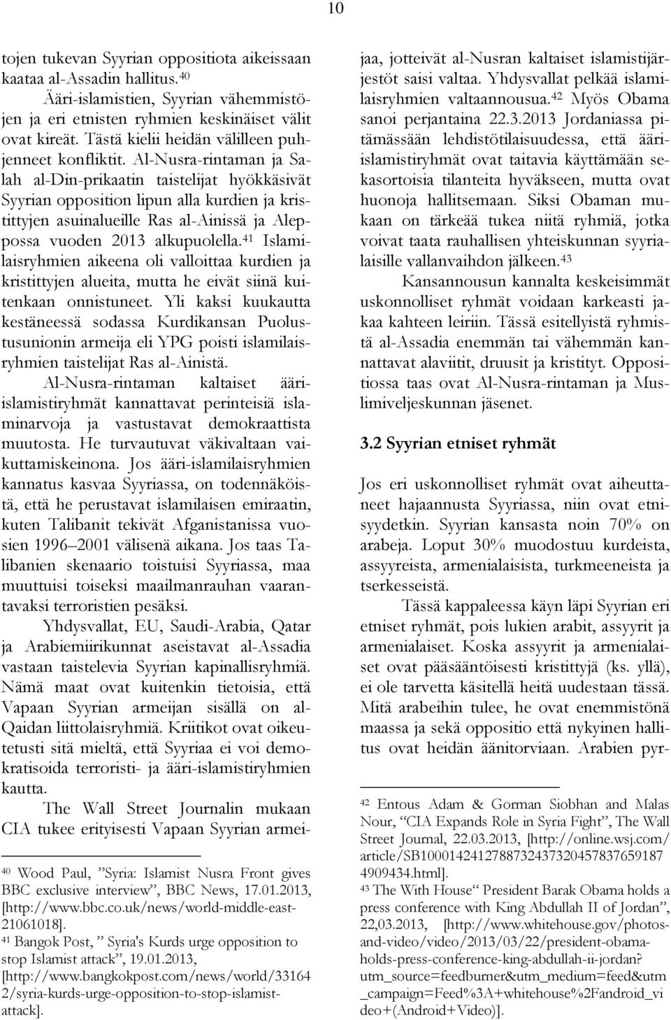 Al-Nusra-rintaman ja Salah al-din-prikaatin taistelijat hyökkäsivät Syyrian opposition lipun alla kurdien ja kristittyjen asuinalueille Ras al-ainissä ja Aleppossa vuoden 2013 alkupuolella.