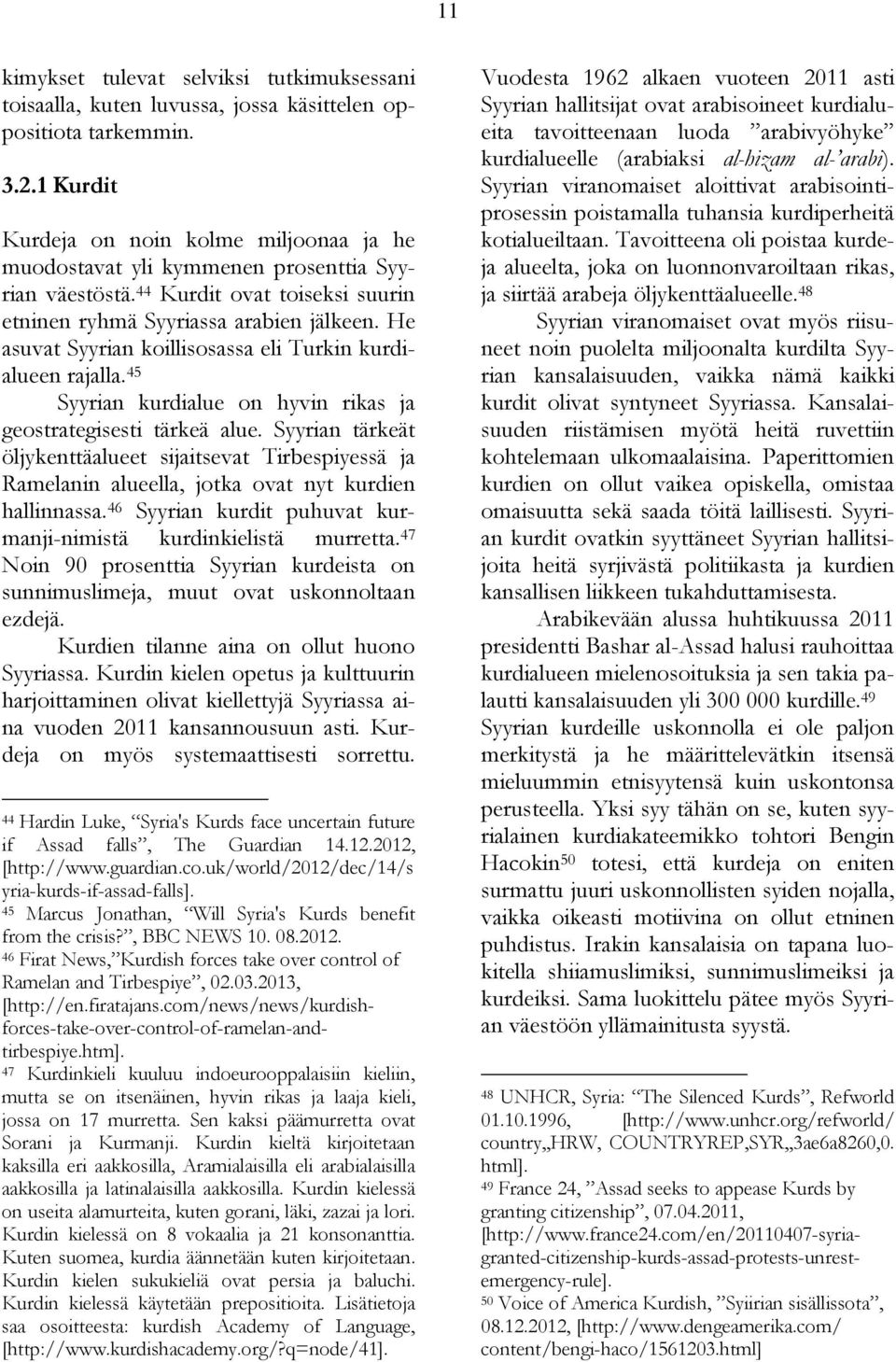 He asuvat Syyrian koillisosassa eli Turkin kurdialueen rajalla. 45 Syyrian kurdialue on hyvin rikas ja geostrategisesti tärkeä alue.