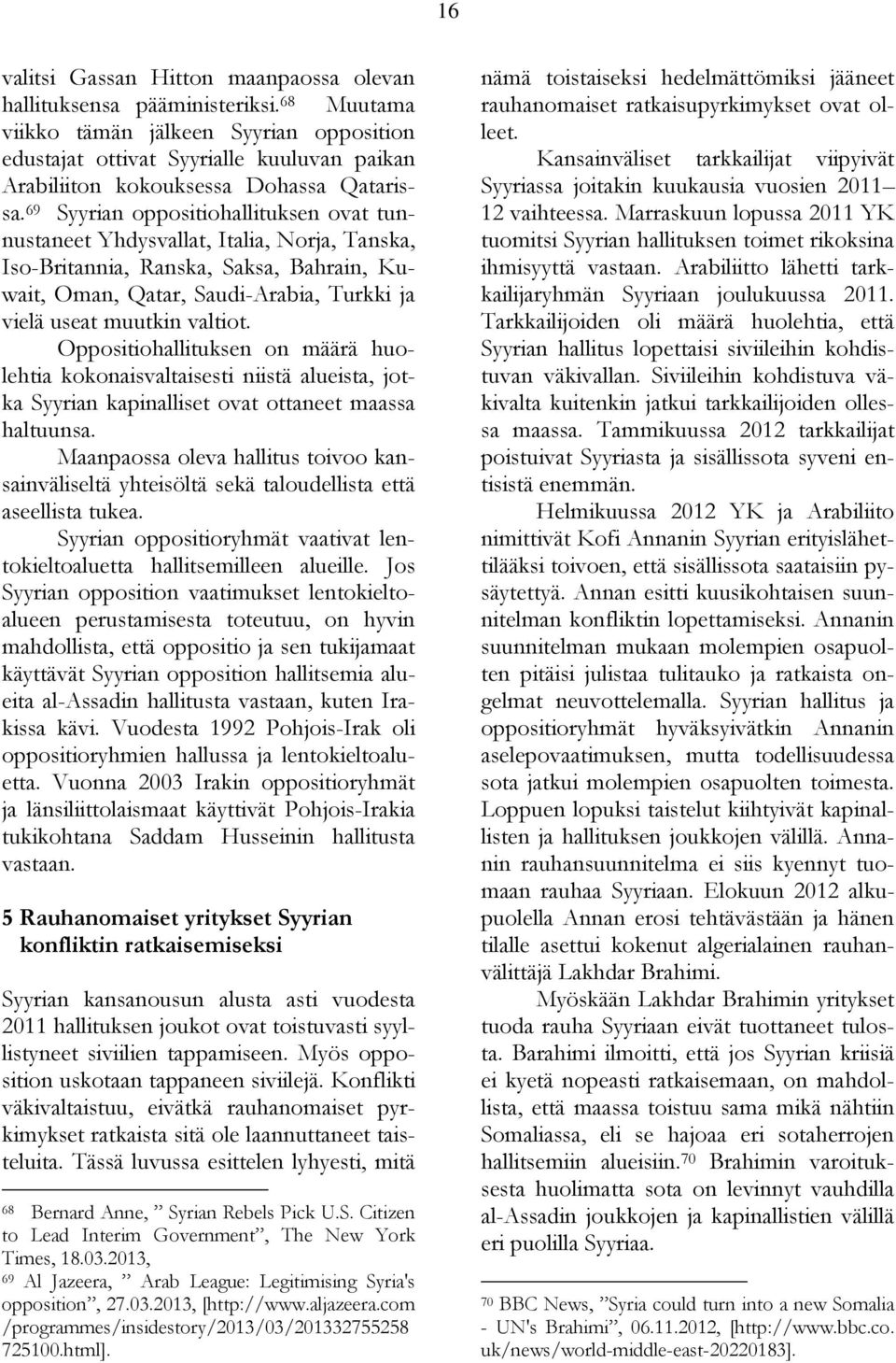 69 Syyrian oppositiohallituksen ovat tunnustaneet Yhdysvallat, Italia, Norja, Tanska, Iso-Britannia, Ranska, Saksa, Bahrain, Kuwait, Oman, Qatar, Saudi-Arabia, Turkki ja vielä useat muutkin valtiot.