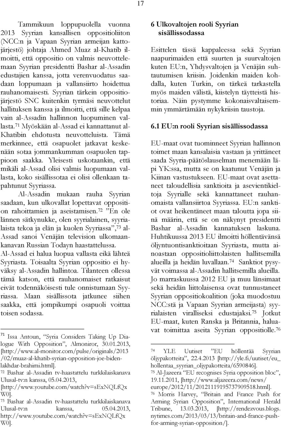 Syyrian tärkein oppositiojärjestö SNC kuitenkin tyrmäsi neuvottelut hallituksen kanssa ja ilmoitti, että sille kelpaa vain al-assadin hallinnon luopuminen vallasta.