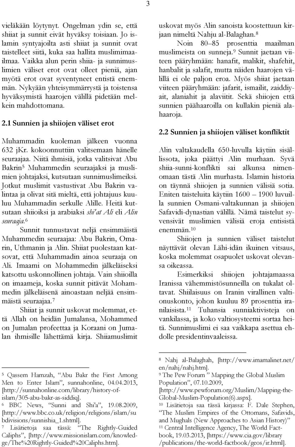 Nykyään yhteisymmärrystä ja toistensa hyväksymistä haarojen välillä pidetään melkein mahdottomana. 2.1 Sunnien ja shiiojen väliset erot Muhammadin kuoleman jälkeen vuonna 632 jkr.