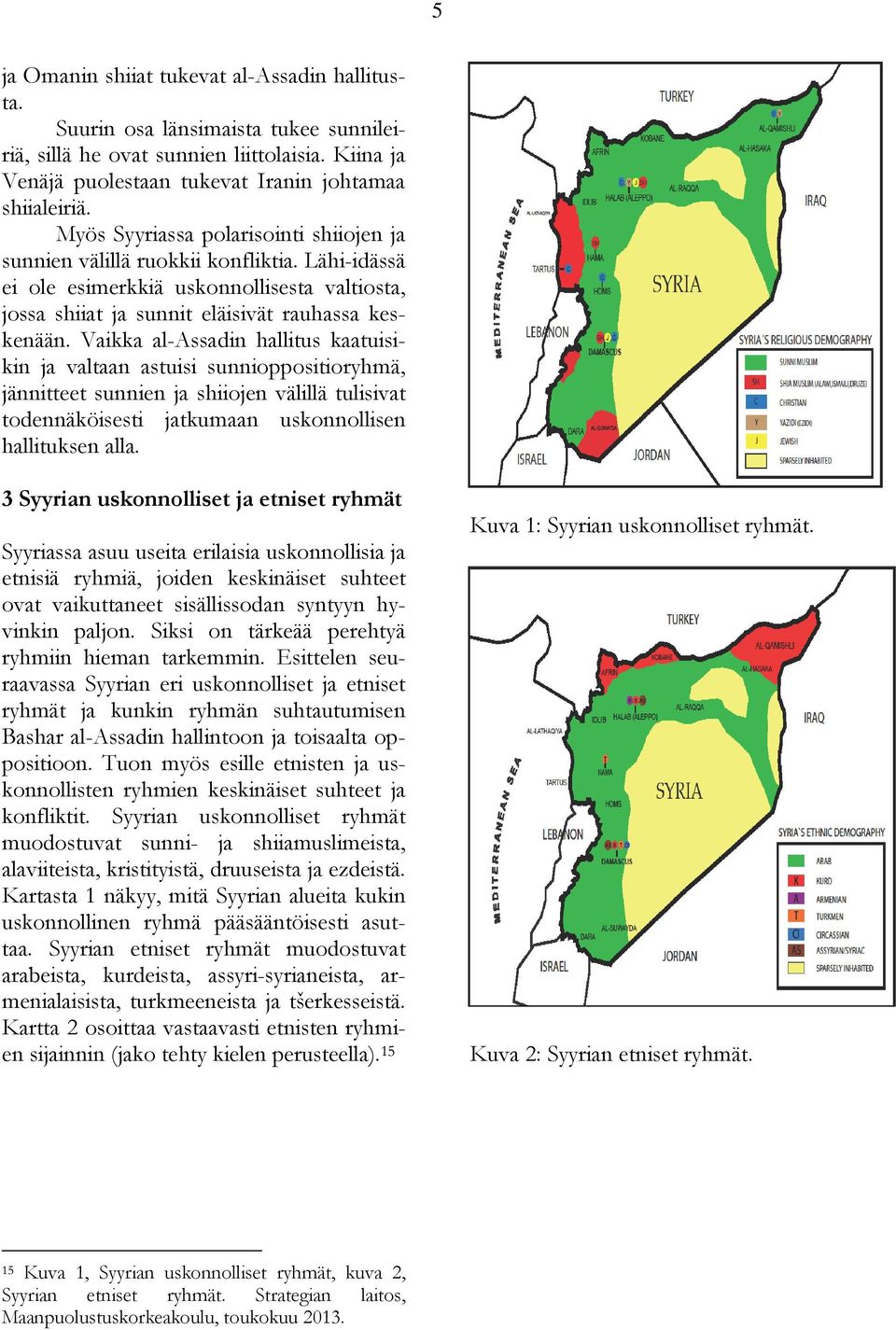 Vaikka al-assadin hallitus kaatuisikin ja valtaan astuisi sunnioppositioryhmä, jännitteet sunnien ja shiiojen välillä tulisivat todennäköisesti jatkumaan uskonnollisen hallituksen alla.