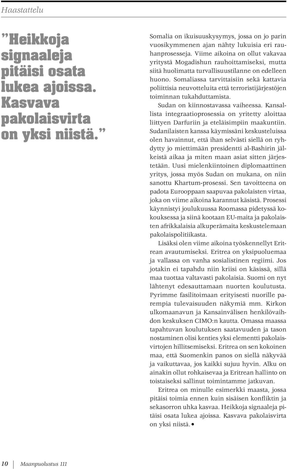 Somaliassa tarvittaisiin sekä kattavia poliittisia neuvotteluita että terroristijärjestöjen toiminnan tukahduttamista. Sudan on kiinnostavassa vaiheessa.