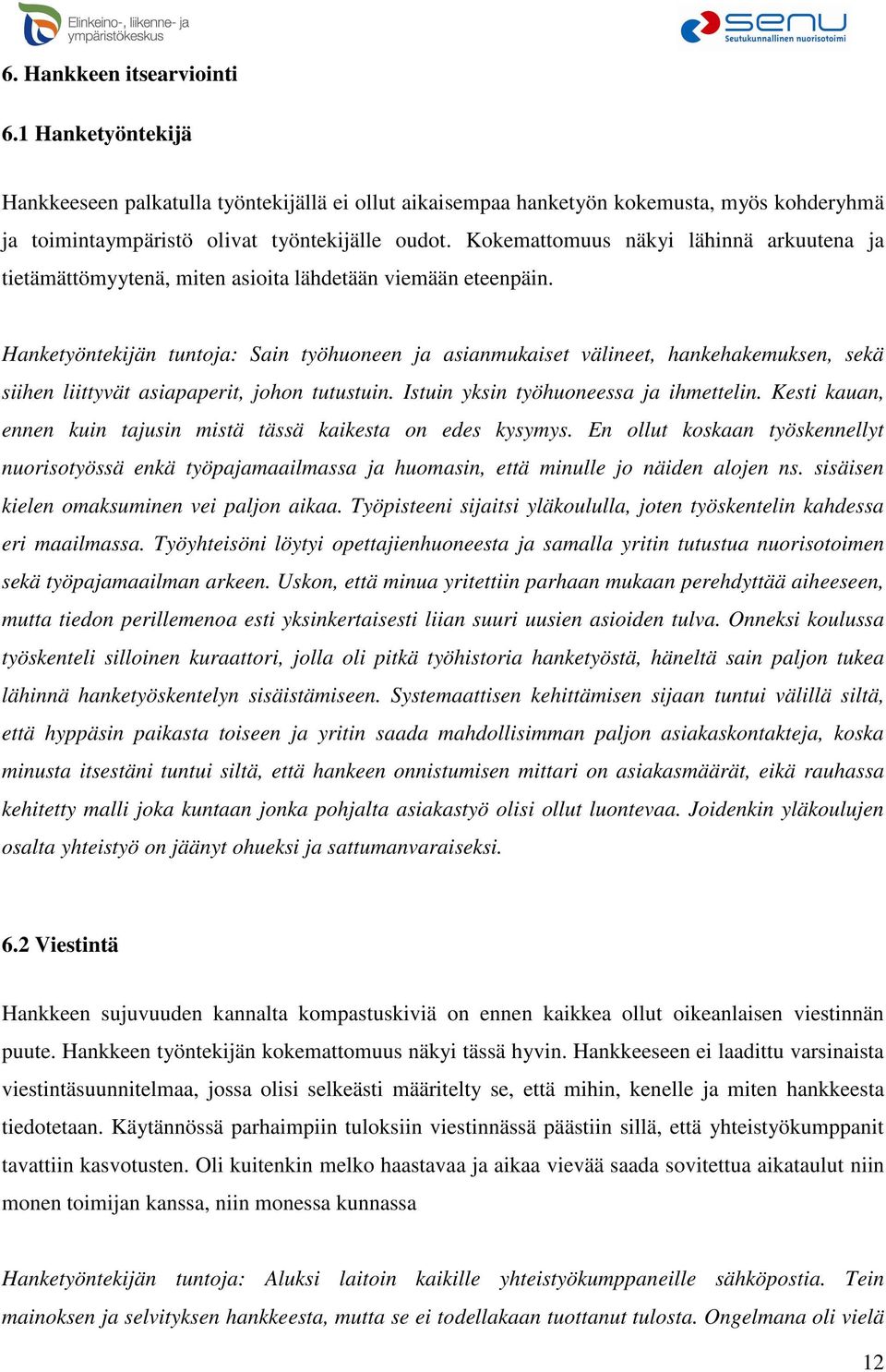 Hanketyöntekijän tuntoja: Sain työhuoneen ja asianmukaiset välineet, hankehakemuksen, sekä siihen liittyvät asiapaperit, johon tutustuin. Istuin yksin työhuoneessa ja ihmettelin.