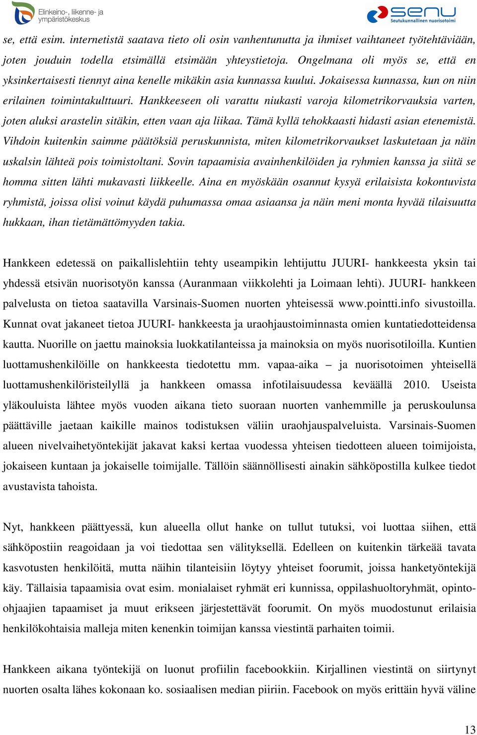 Hankkeeseen oli varattu niukasti varoja kilometrikorvauksia varten, joten aluksi arastelin sitäkin, etten vaan aja liikaa. Tämä kyllä tehokkaasti hidasti asian etenemistä.