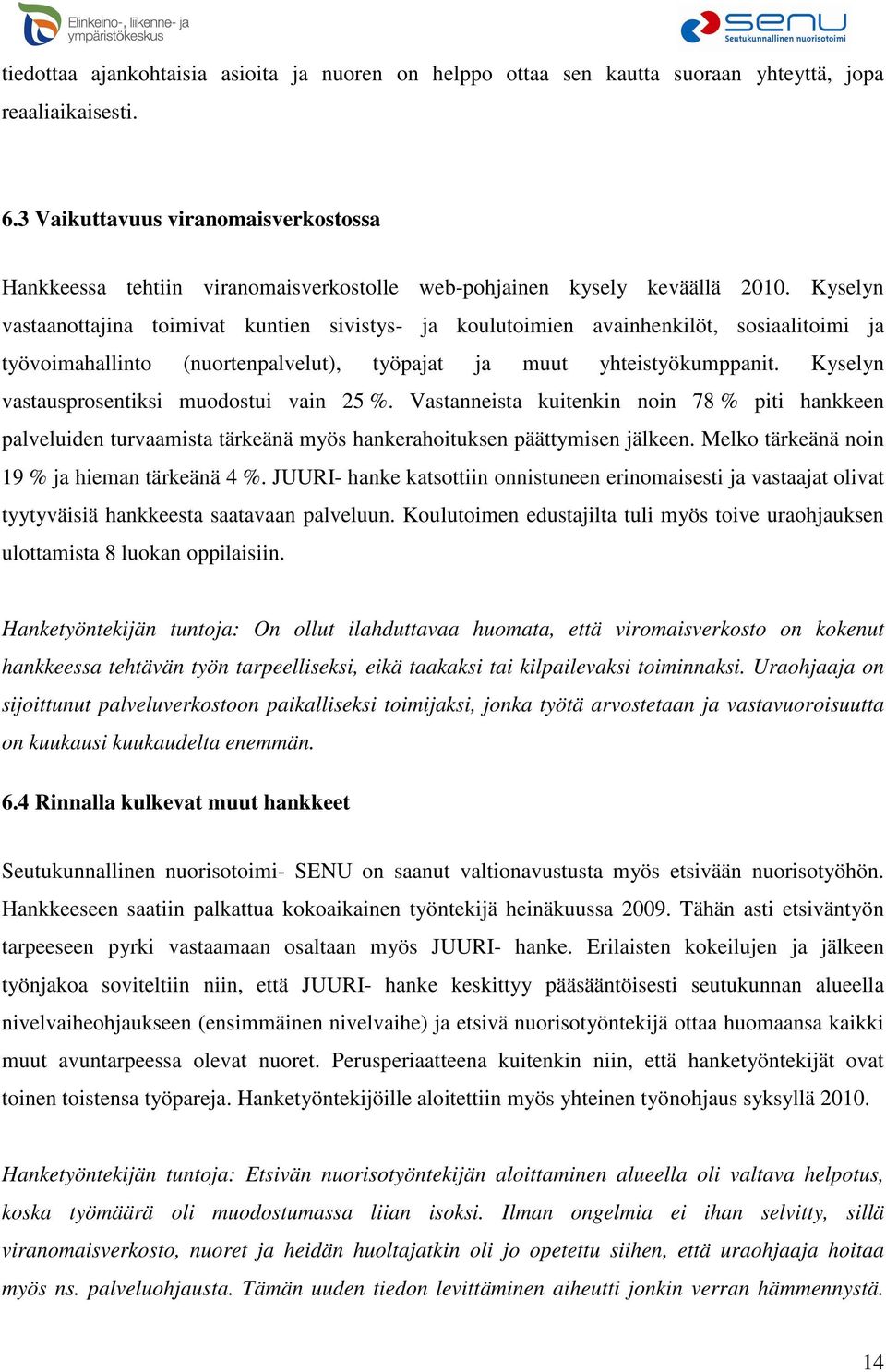 Kyselyn vastaanottajina toimivat kuntien sivistys- ja koulutoimien avainhenkilöt, sosiaalitoimi ja työvoimahallinto (nuortenpalvelut), työpajat ja muut yhteistyökumppanit.