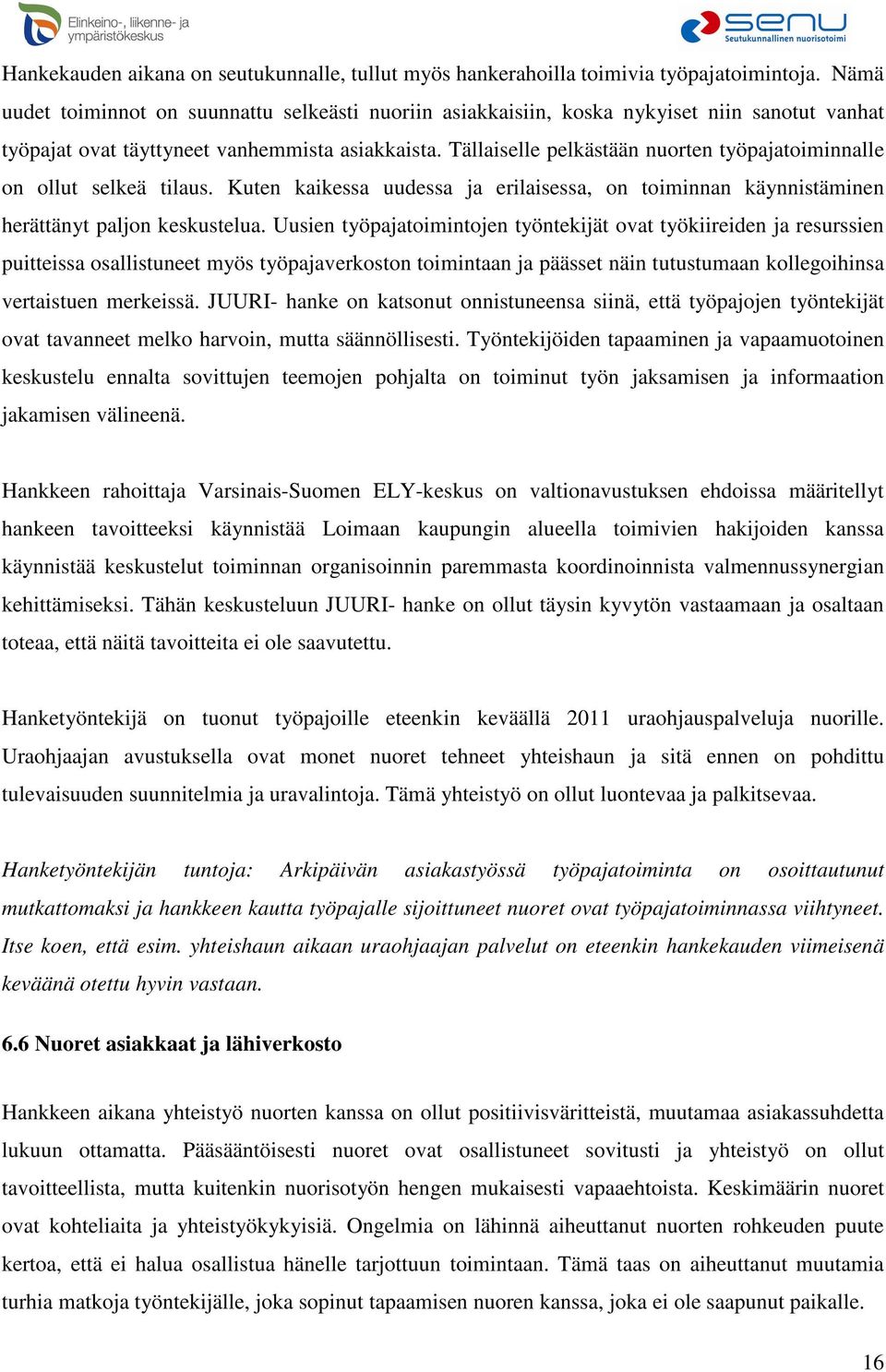 Tällaiselle pelkästään nuorten työpajatoiminnalle on ollut selkeä tilaus. Kuten kaikessa uudessa ja erilaisessa, on toiminnan käynnistäminen herättänyt paljon keskustelua.