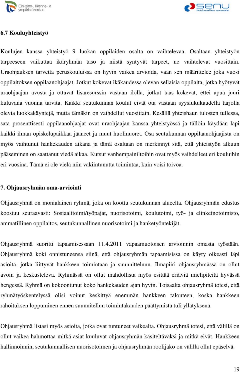 Jotkut kokevat ikäkaudessa olevan sellaisia oppilaita, jotka hyötyvät uraohjaajan avusta ja ottavat lisäresurssin vastaan ilolla, jotkut taas kokevat, ettei apua juuri kuluvana vuonna tarvita.