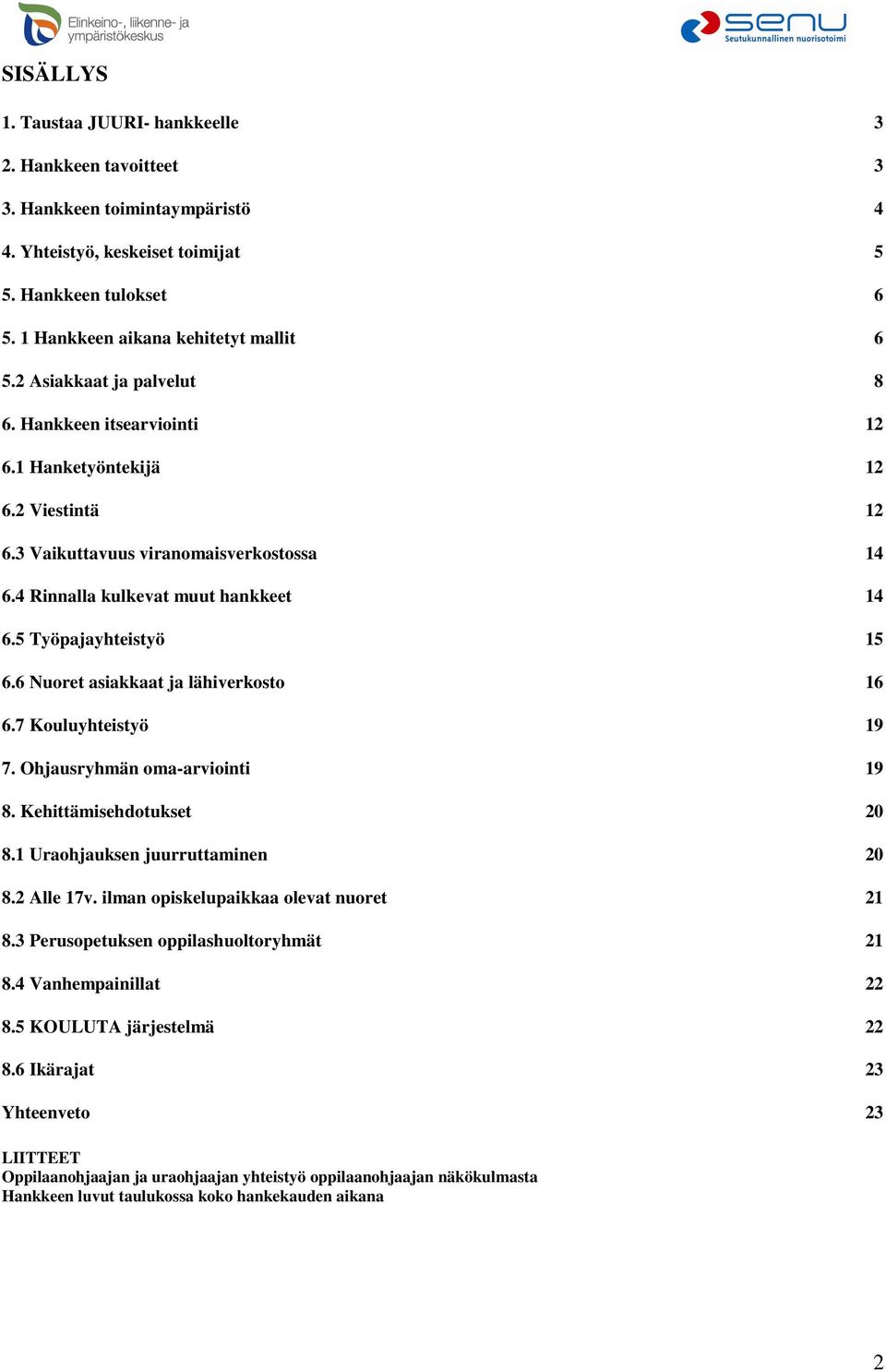 5 Työpajayhteistyö 15 6.6 Nuoret asiakkaat ja lähiverkosto 16 6.7 Kouluyhteistyö 19 7. Ohjausryhmän oma-arviointi 19 8. Kehittämisehdotukset 20 8.1 Uraohjauksen juurruttaminen 20 8.2 Alle 17v.