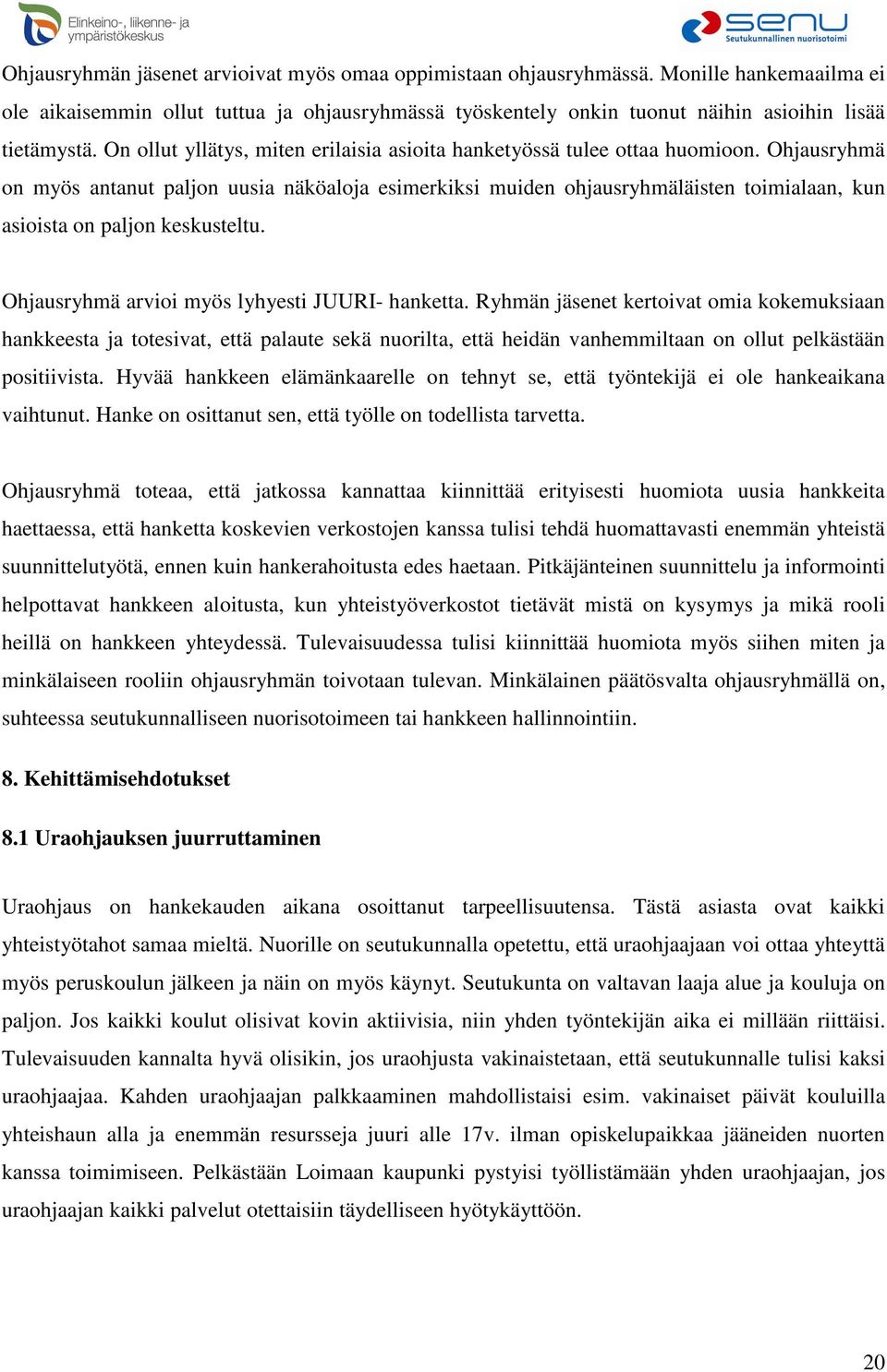 Ohjausryhmä on myös antanut paljon uusia näköaloja esimerkiksi muiden ohjausryhmäläisten toimialaan, kun asioista on paljon keskusteltu. Ohjausryhmä arvioi myös lyhyesti JUURI- hanketta.