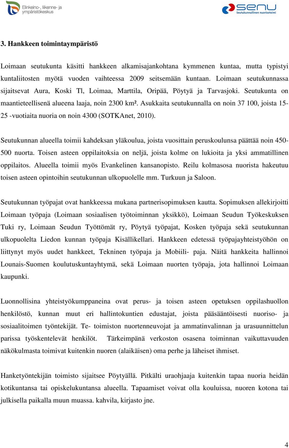 Asukkaita seutukunnalla on noin 37 100, joista 15-25 -vuotiaita nuoria on noin 4300 (SOTKAnet, 2010).