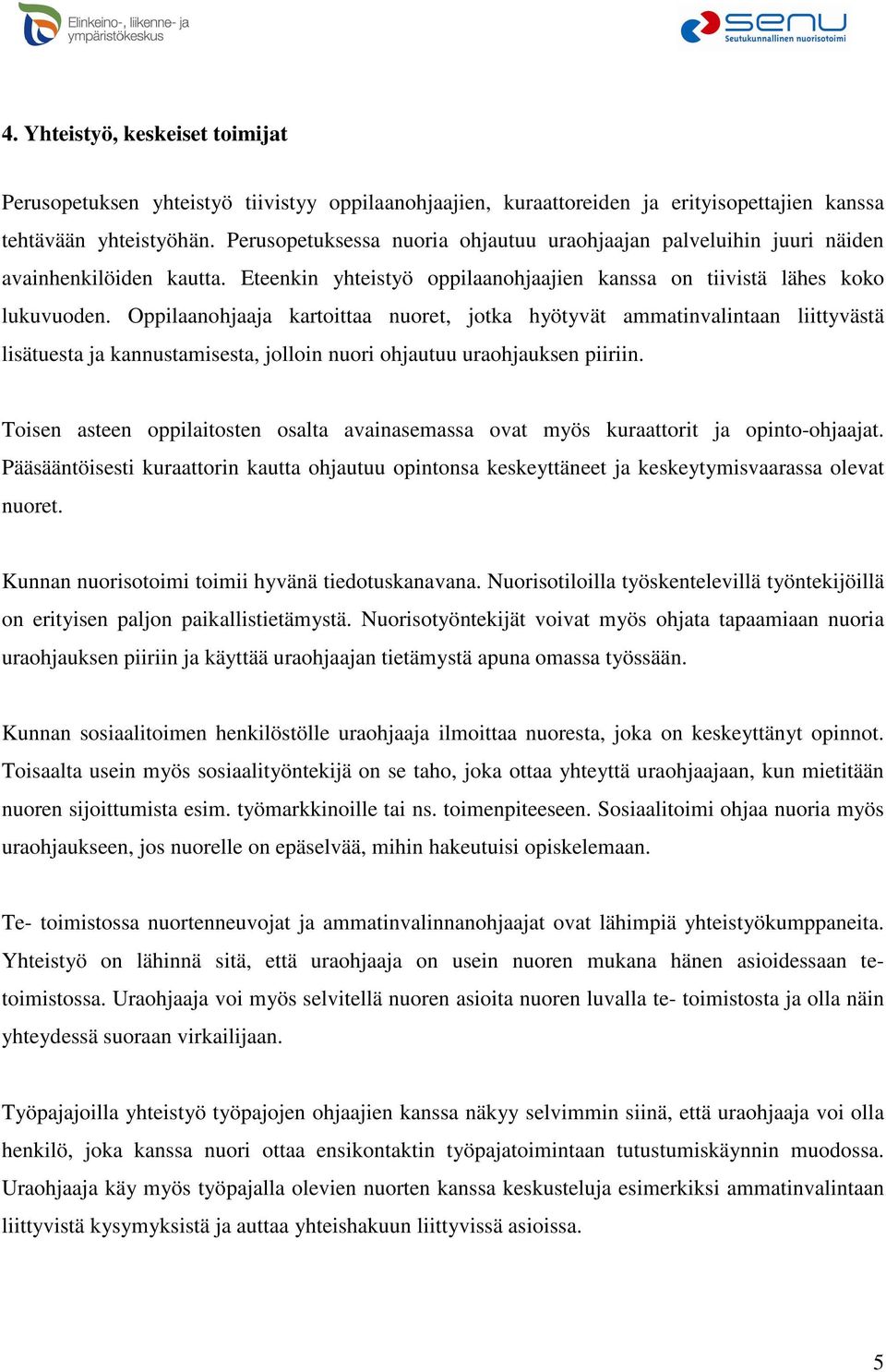 Oppilaanohjaaja kartoittaa nuoret, jotka hyötyvät ammatinvalintaan liittyvästä lisätuesta ja kannustamisesta, jolloin nuori ohjautuu uraohjauksen piiriin.