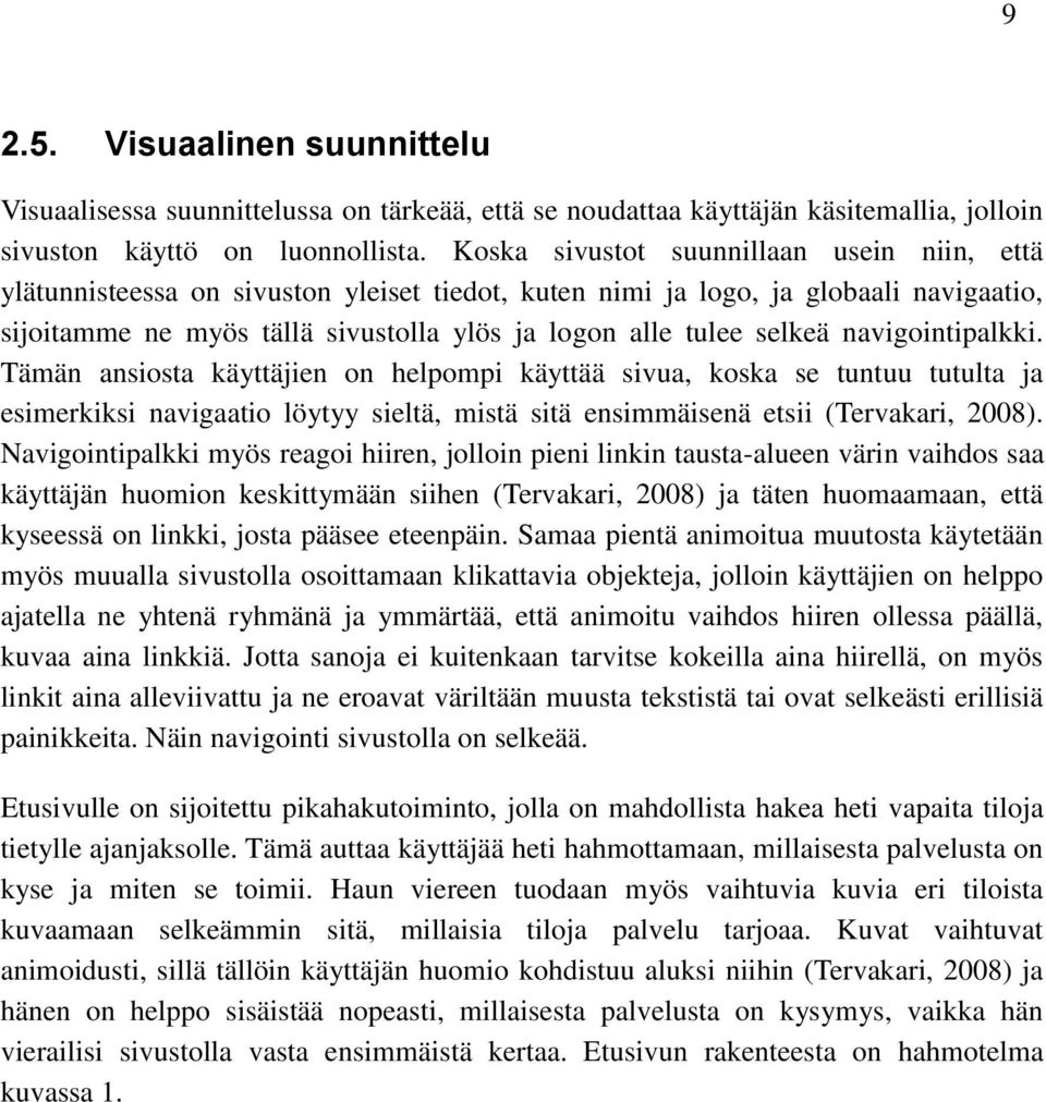 navigointipalkki. Tämän ansiosta käyttäjien on helpompi käyttää sivua, koska se tuntuu tutulta ja esimerkiksi navigaatio löytyy sieltä, mistä sitä ensimmäisenä etsii (Tervakari, 2008).