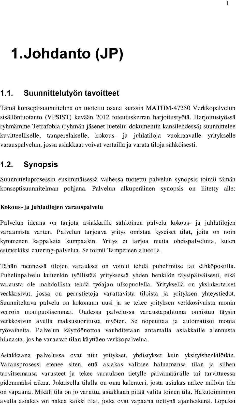 jossa asiakkaat voivat vertailla ja varata tiloja sähköisesti. 1.2. Synopsis Suunnitteluprosessin ensimmäisessä vaihessa tuotettu palvelun synopsis toimii tämän konseptisuunnitelman pohjana.