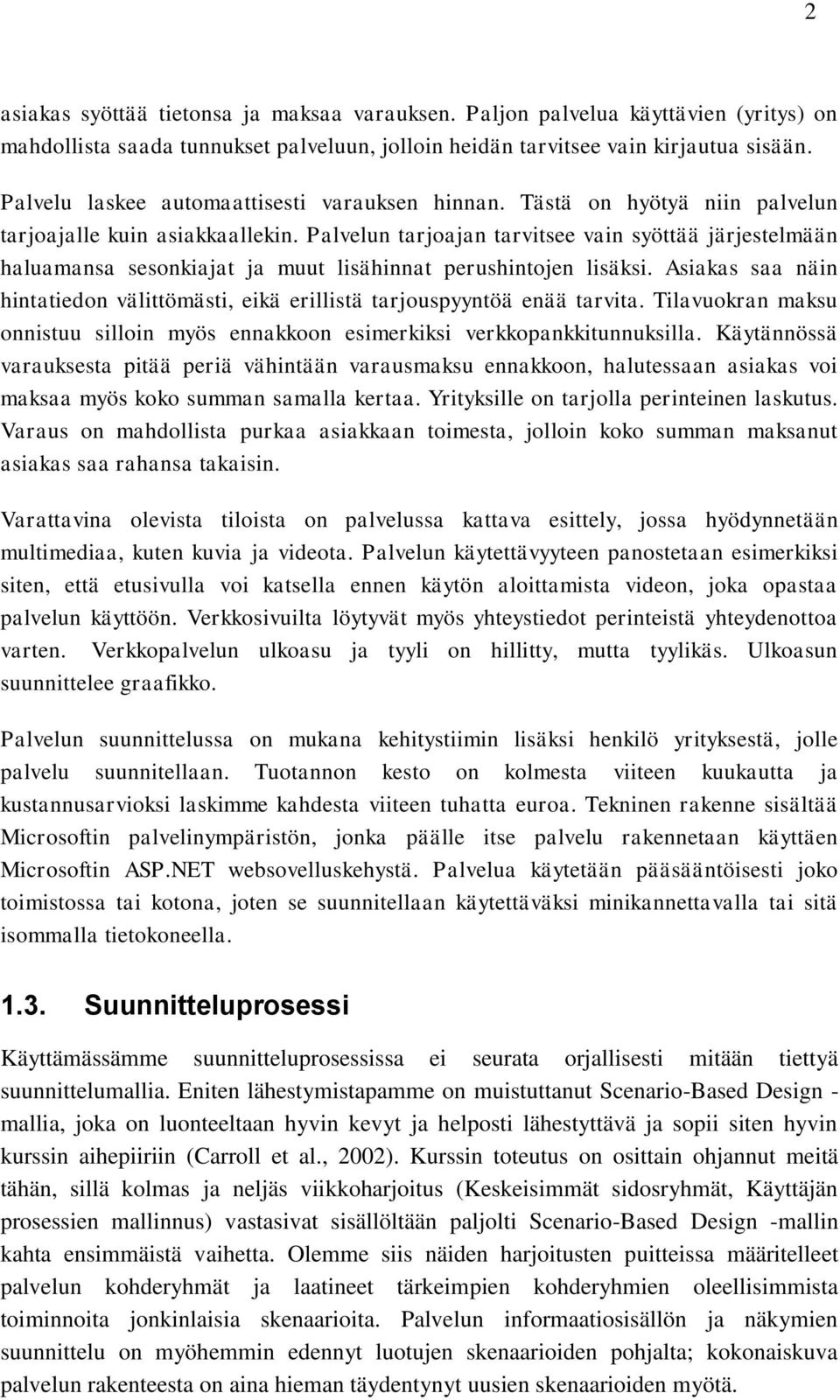 Palvelun tarjoajan tarvitsee vain syöttää järjestelmään haluamansa sesonkiajat ja muut lisähinnat perushintojen lisäksi.