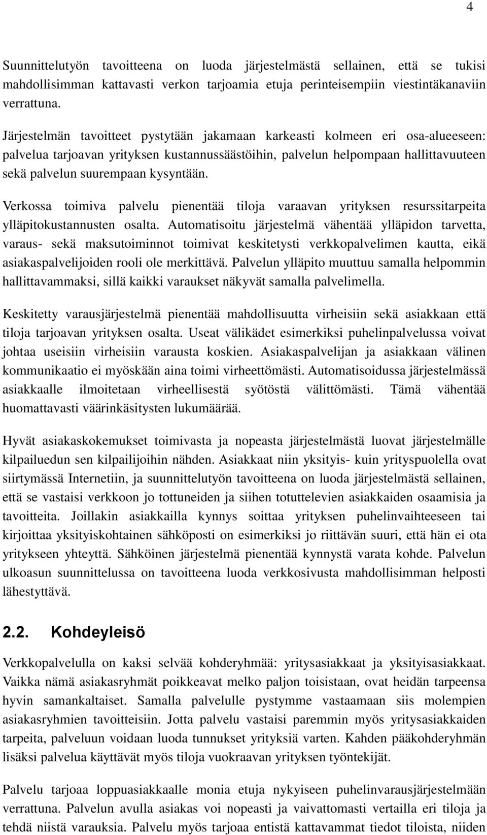 kysyntään. Verkossa toimiva palvelu pienentää tiloja varaavan yrityksen resurssitarpeita ylläpitokustannusten osalta.