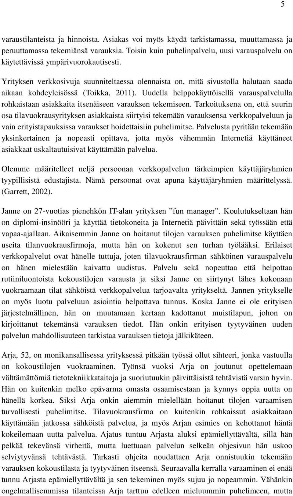 Yrityksen verkkosivuja suunniteltaessa olennaista on, mitä sivustolla halutaan saada aikaan kohdeyleisössä (Toikka, 2011).