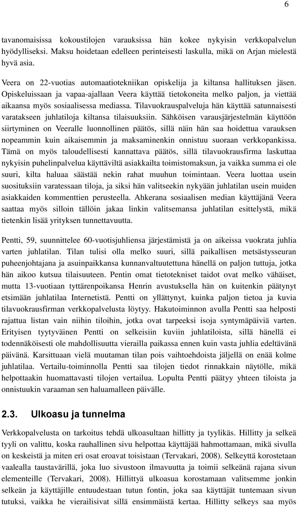 Opiskeluissaan ja vapaa-ajallaan Veera käyttää tietokoneita melko paljon, ja viettää aikaansa myös sosiaalisessa mediassa.