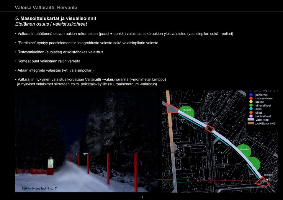 erikoistehokas valaistus Komeat puut valaistaan raitin varrelta Aitaan integroitu valaistus (vrt.