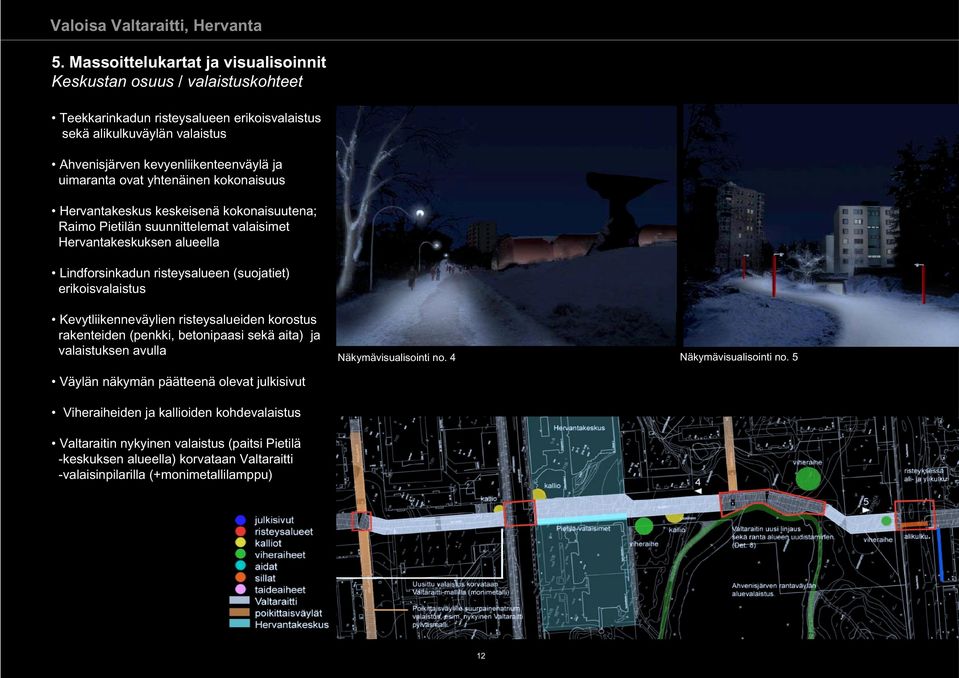 erikoisvalaistus Kevytliikenneväylien risteysalueiden korostus rakenteiden (penkki, betonipaasi sekä aita) ja valaistuksen avulla Väylän näkymän päätteenä olevat julkisivut Viheraiheiden ja