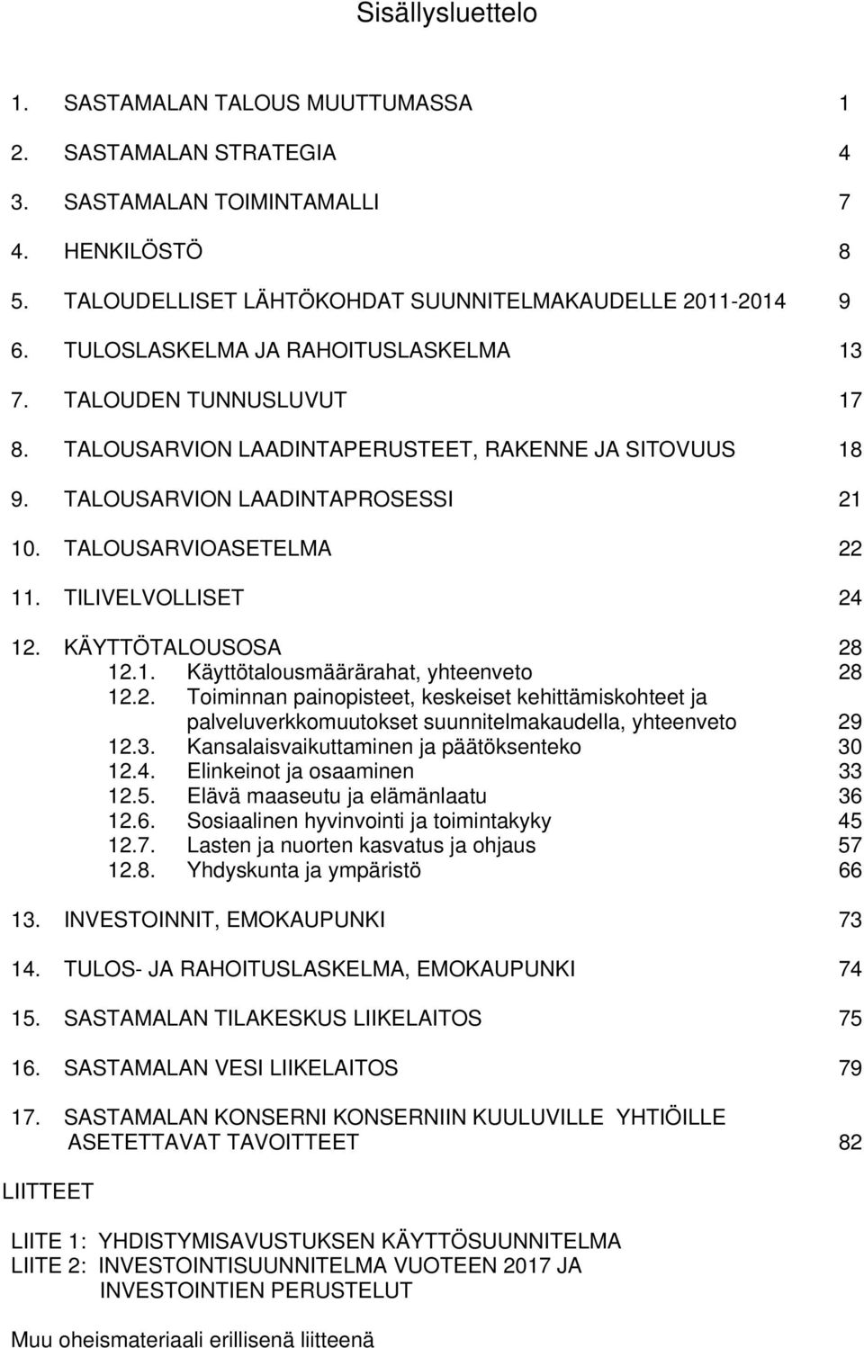 TILIVELVOLLISET 24 12. KÄYTTÖTALOUSOSA 28 12.1. Käyttötalousmäärärahat, yhteenveto 28 12.2. Toiminnan painopisteet, keskeiset kehittämiskohteet ja palveluverkkomuutokset suunnitelmakaudella, yhteenveto 29 12.