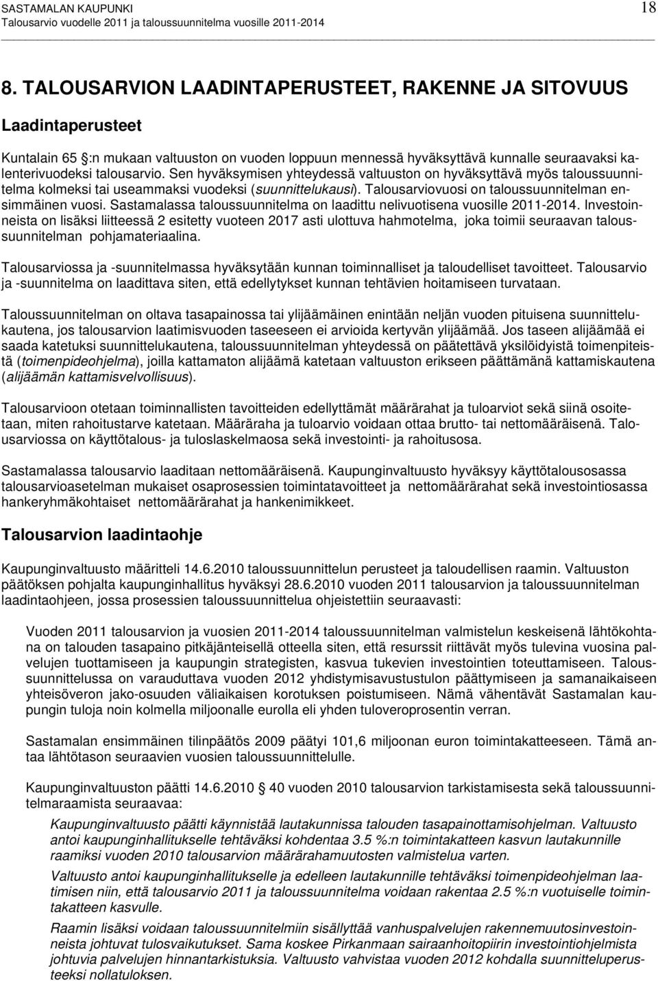 Sen hyväksymisen yhteydessä valtuuston on hyväksyttävä myös taloussuunnitelma kolmeksi tai useammaksi vuodeksi (suunnittelukausi). Talousarviovuosi on taloussuunnitelman ensimmäinen vuosi.