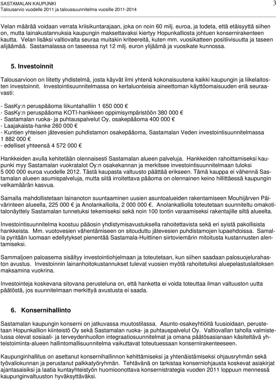 Velan lisäksi valtiovalta seuraa muitakin kriteereitä, kuten mm. vuosikatteen positiivisuutta ja taseen alijäämää. Sastamalassa on taseessa nyt 12 milj. euron ylijäämä ja vuosikate kunnossa. 5.