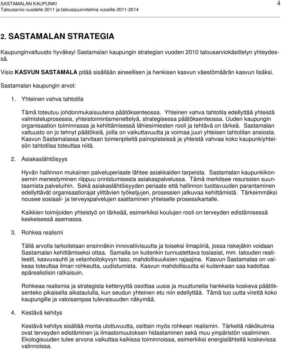 Yhteinen vahva tahtotila Tämä toteutuu johdonmukaisuutena päätöksenteossa. Yhteinen vahva tahtotila edellyttää yhteistä valmisteluprosessia, yhteistoimintamenettelyä, strategisessa päätöksenteossa.