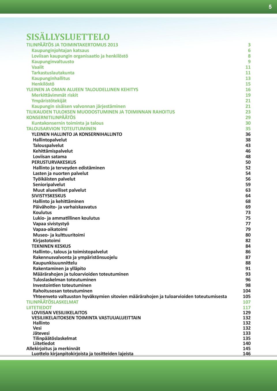 MUODOSTUMINEN JA TOIMINNAN RAHOITUS 23 KONSERNITILINPÄÄTÖS 29 Kuntakonsernin toiminta ja talous 30 TALOUSARVION TOTEUTUMINEN 35 YLEINEN HALLINTO JA KONSERNIHALLINTO 36 Hallintopalvelut 38