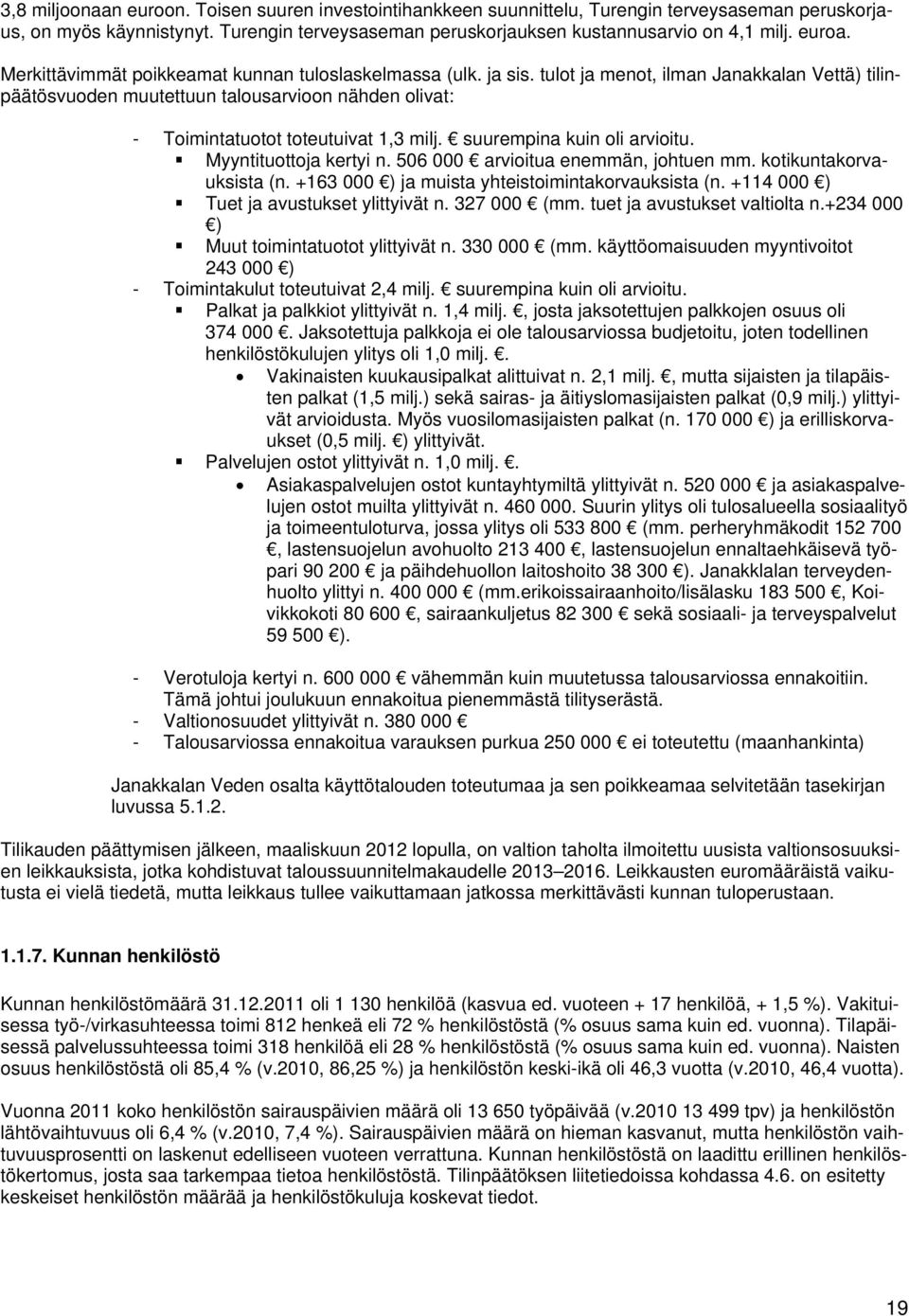 tulot ja menot, ilman Janakkalan Vettä) tilinpäätösvuoden muutettuun talousarvioon nähden olivat: - Toimintatuotot toteutuivat 1,3 milj. suurempina kuin oli arvioitu. Myyntituottoja kertyi n.