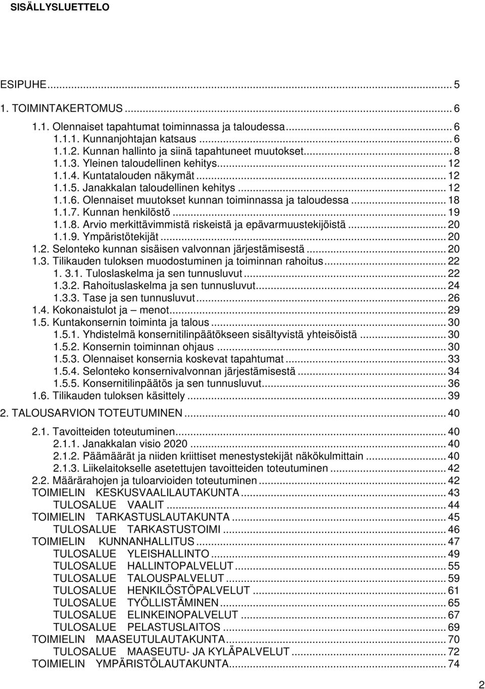 Olennaiset muutokset kunnan toiminnassa ja taloudessa... 18 1.1.7. Kunnan henkilöstö... 19 1.1.8. Arvio merkittävimmistä riskeistä ja epävarmuustekijöistä... 20