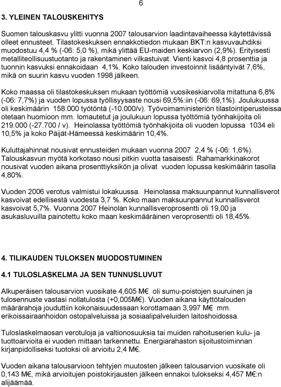 Vienti kasvoi 4,8 prosenttia ja tuonnin kasvuksi ennakoidaan 4,1%. Koko talouden investoinnit lisääntyivät 7,6%, mikä on suurin kasvu vuoden 1998 jälkeen.