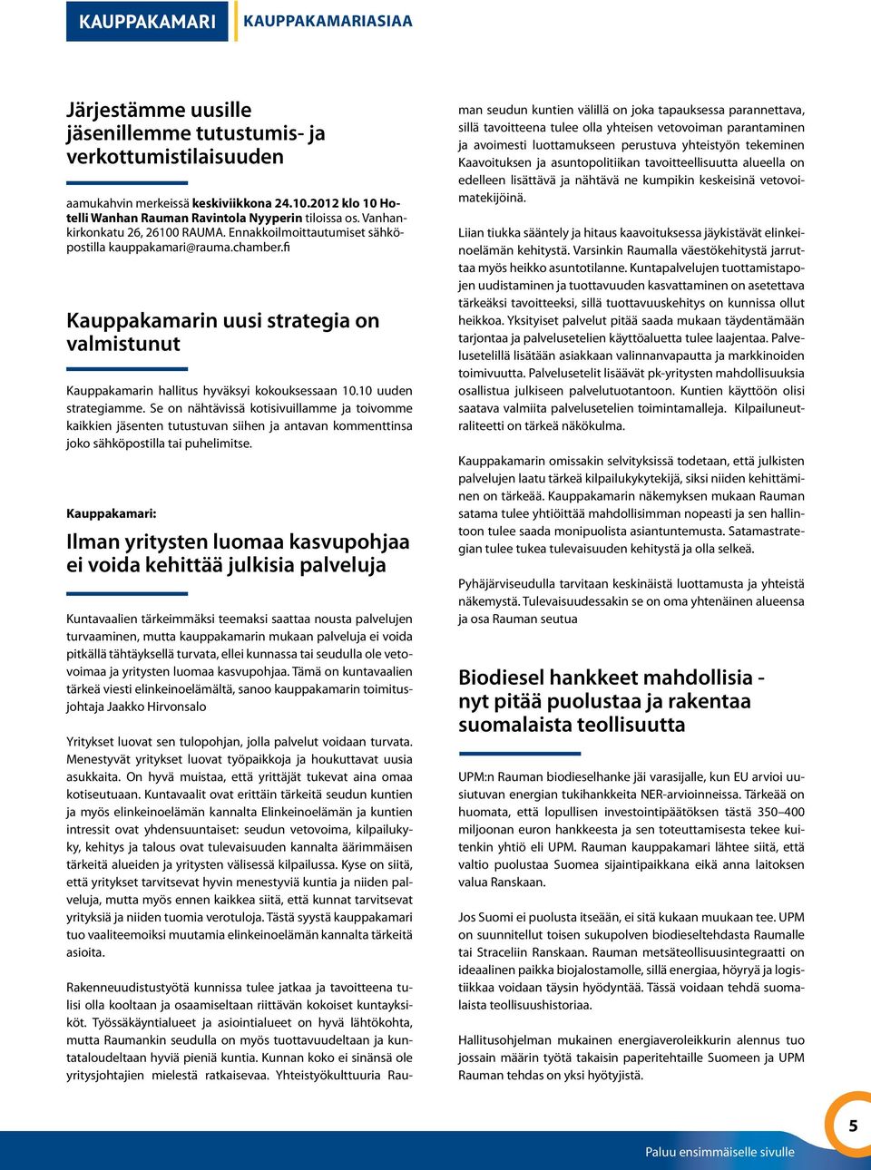 10 uuden strategiamme. Se on nähtävissä kotisivuillamme ja toivomme kaikkien jäsenten tutustuvan siihen ja antavan kommenttinsa joko sähköpostilla tai puhelimitse.