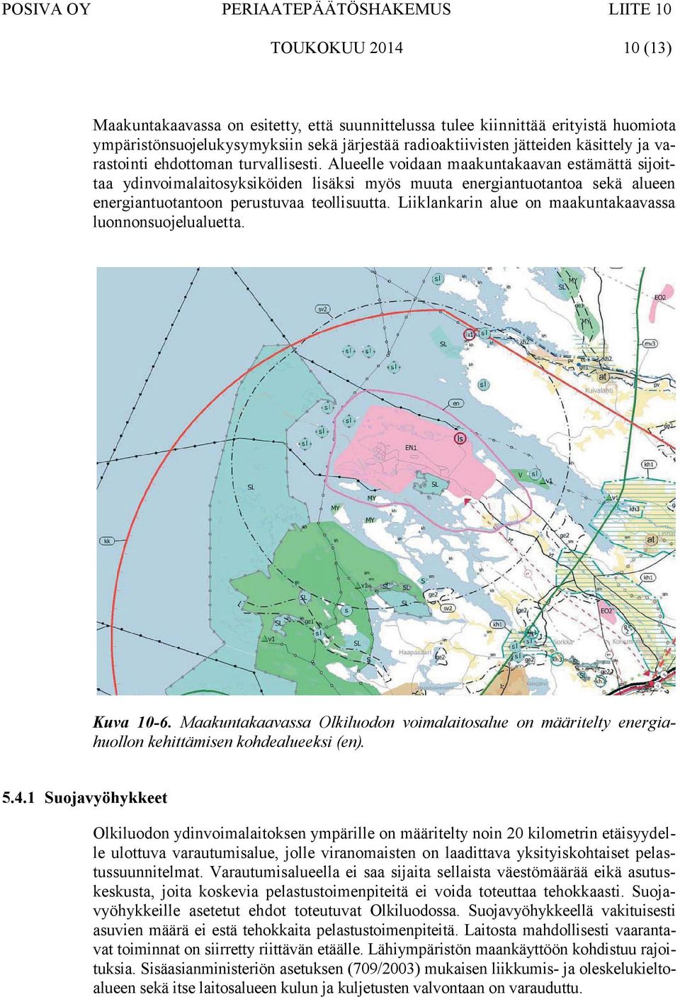 Alueelle voidaan maakuntakaavan estämättä sijoittaa ydinvoimalaitosyksiköiden lisäksi myös muuta energiantuotantoa sekä alueen energiantuotantoon perustuvaa teollisuutta.