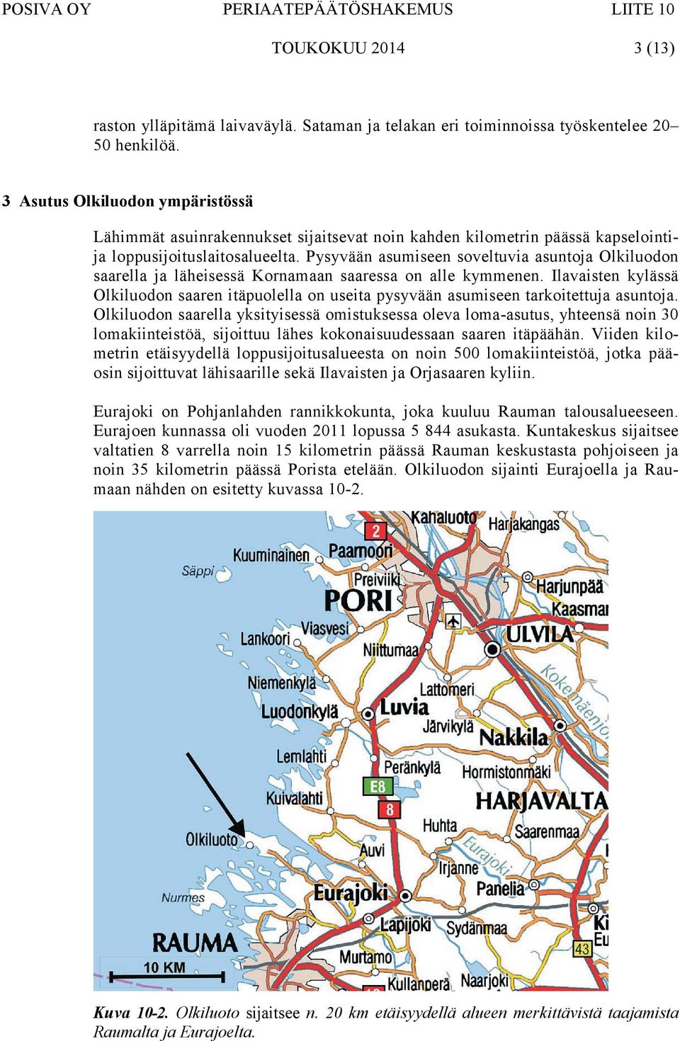 Pysyvään asumiseen soveltuvia asuntoja Olkiluodon saarella ja läheisessä Kornamaan saaressa on alle kymmenen.